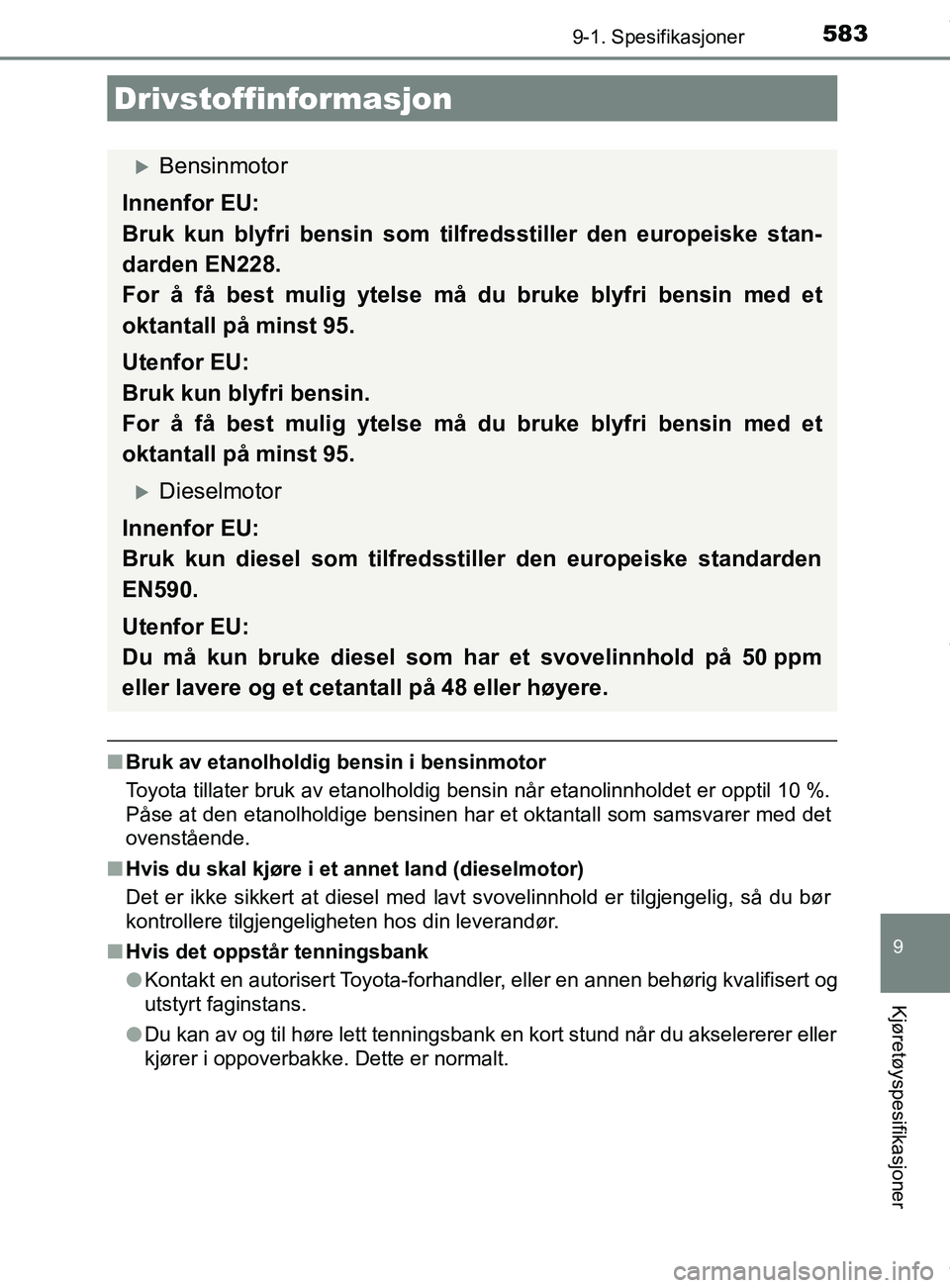 TOYOTA AURIS TOURING SPORTS 2017  Instruksjoner for bruk (in Norwegian) 5839-1. Spesifikasjoner
AURIS Touring Sports (OM12L13NO)
9
Kjøretøyspesifikasjoner
nBruk av etanolholdig bensin i bensinmotor
Toyota tillater bruk av etanolholdig bensin når etanolinnholdet er oppt