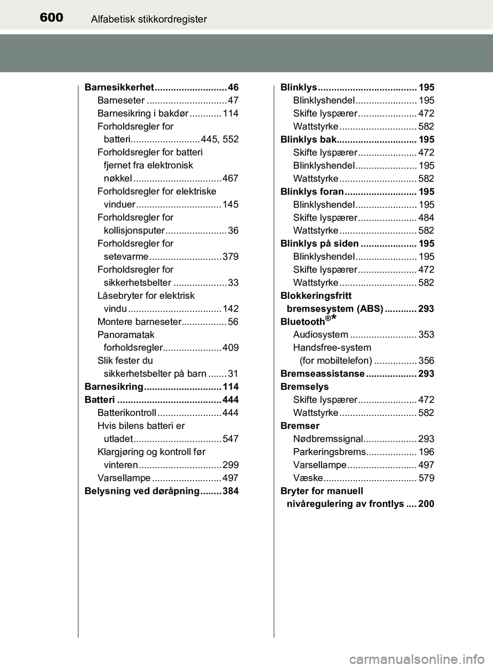 TOYOTA AURIS TOURING SPORTS 2017  Instruksjoner for bruk (in Norwegian) 600Alfabetisk stikkordregister
AURIS Touring Sports (OM12L13NO)
Barnesikkerhet ........................... 46
Barneseter .............................. 47
Barnesikring i bakdør ............ 114
Forho