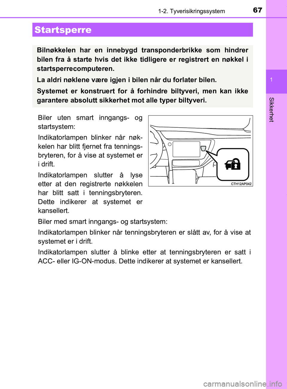 TOYOTA AURIS TOURING SPORTS 2017  Instruksjoner for bruk (in Norwegian) 67
1
Sikkerhet
AURIS Touring Sports (OM12L13NO)
1-2. Tyverisikringssystem
Biler uten smart inngangs- og
startsystem:
Indikatorlampen blinker når nøk-
kelen har blitt fjernet fra tennings-
bryteren, 