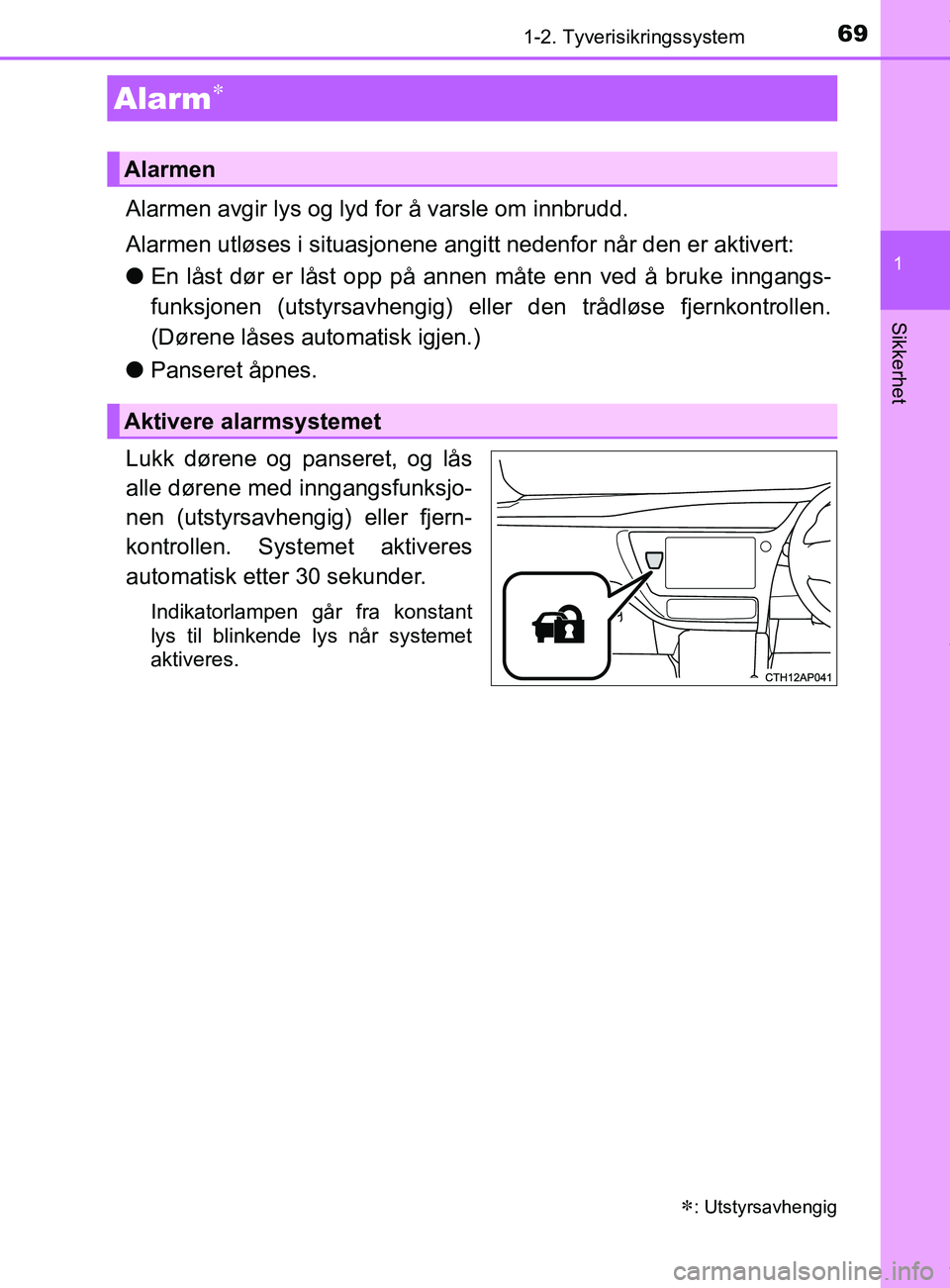 TOYOTA AURIS TOURING SPORTS 2017  Instruksjoner for bruk (in Norwegian) 691-2. Tyverisikringssystem
1
Sikkerhet
AURIS Touring Sports (OM12L13NO)
Alarmen avgir lys og lyd for å varsle om innbrudd.
Alarmen utløses i situasjonene angitt nedenfor når den er aktivert:
lEn l