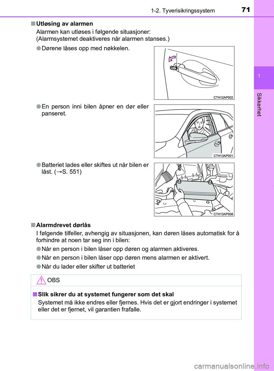 TOYOTA AURIS TOURING SPORTS 2017  Instruksjoner for bruk (in Norwegian) 711-2. Tyverisikringssystem
1
Sikkerhet
AURIS Touring Sports (OM12L13NO)n
Utløsing av alarmen
Alarmen kan utløses i følgende situasjoner:
(Alarmsystemet deaktiveres når alarmen stanses.)
n Alarmdr