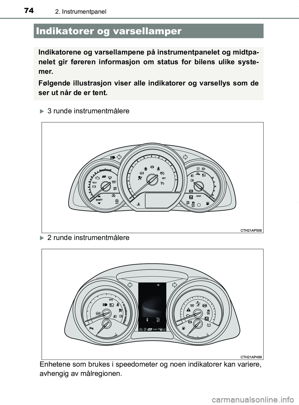 TOYOTA AURIS TOURING SPORTS 2017  Instruksjoner for bruk (in Norwegian) 74
AURIS Touring Sports (OM12L13NO)
2. Instrumentpanel
3 runde instrumentmålere
2 runde instrumentmålere
Enhetene som brukes i speedometer og noen indikatorer kan variere,
avhengig av målregi