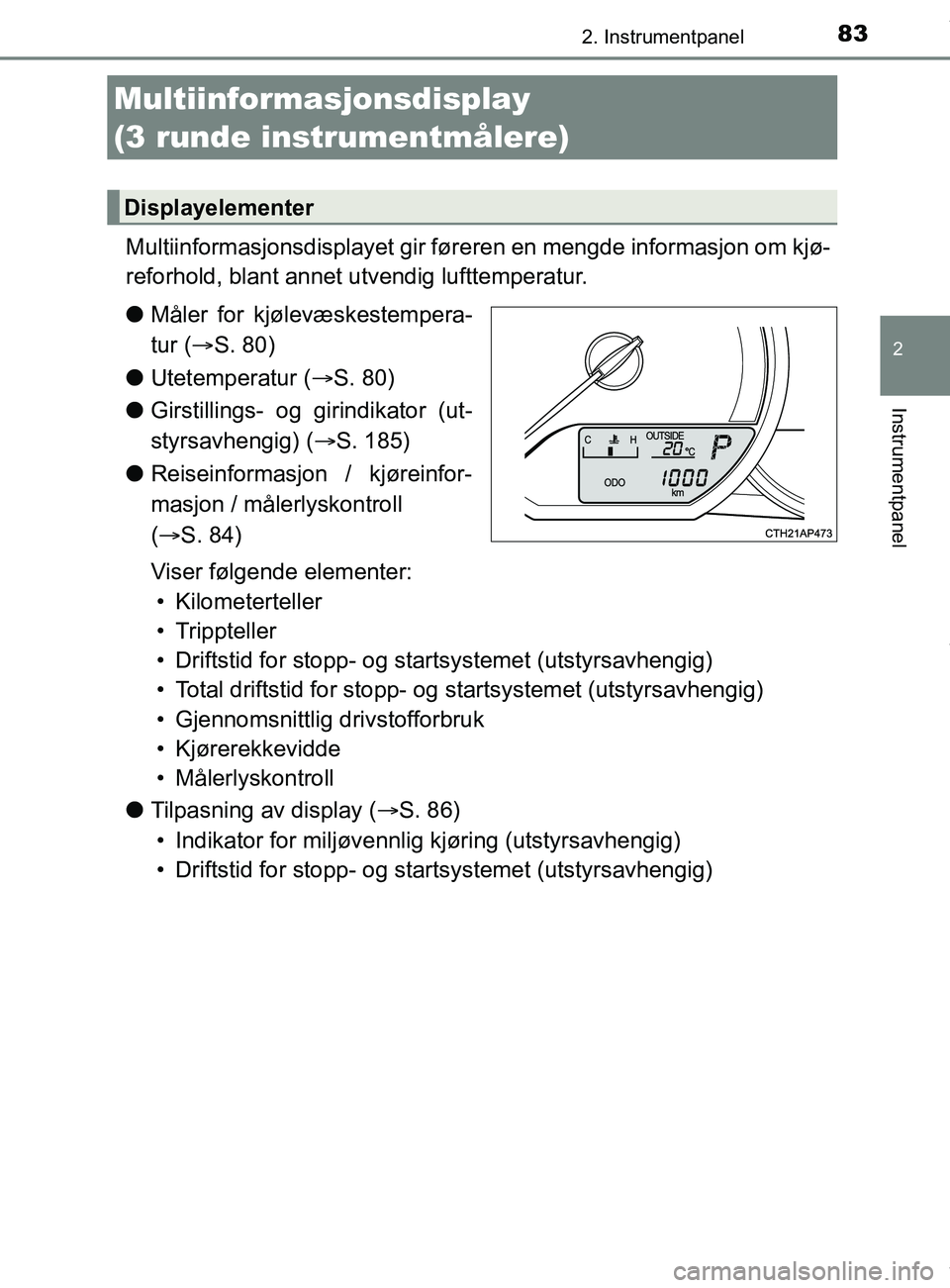 TOYOTA AURIS TOURING SPORTS 2017  Instruksjoner for bruk (in Norwegian) 832. Instrumentpanel
AURIS Touring Sports (OM12L13NO)
2
Instrumentpanel
Multiinformasjonsdisplayet gir føreren en mengde informasjon om kjø-
reforhold, blant annet utvendig lufttemperatur.
l Måler 