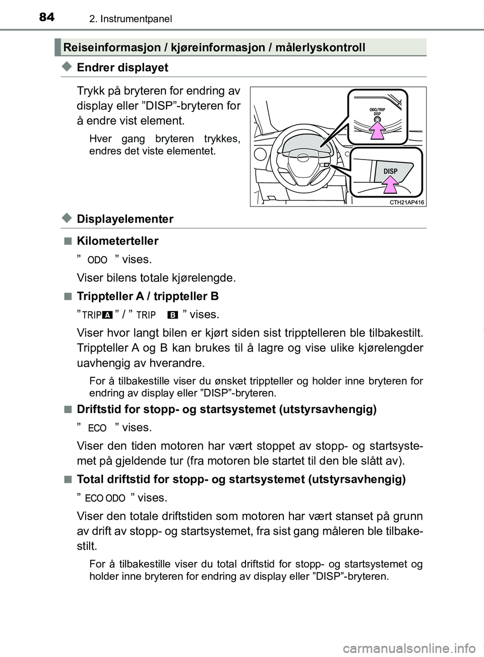 TOYOTA AURIS TOURING SPORTS 2017  Instruksjoner for bruk (in Norwegian) 842. Instrumentpanel
AURIS Touring Sports (OM12L13NO)
uEndrer displayet
Trykk på bryteren for endring av
display eller ”DISP”-bryteren for
å endre vist element.
Hver gang bryteren trykkes,
endre
