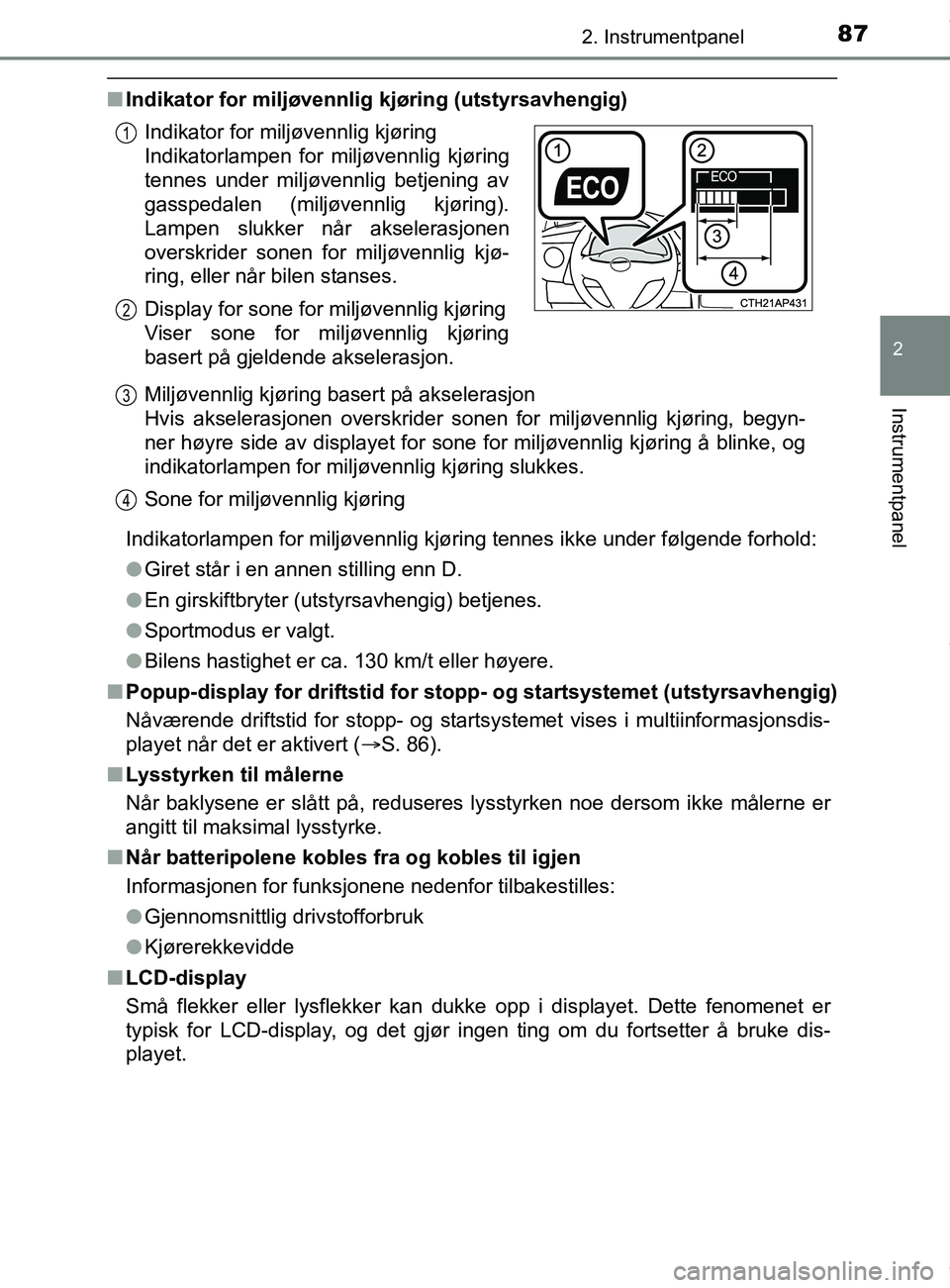 TOYOTA AURIS TOURING SPORTS 2017  Instruksjoner for bruk (in Norwegian) 872. Instrumentpanel
AURIS Touring Sports (OM12L13NO)
2
Instrumentpanel
nIndikator for miljøvennlig kjøring (utstyrsavhengig)
Indikatorlampen for miljøvennlig kjøring tennes ikke under følgende f