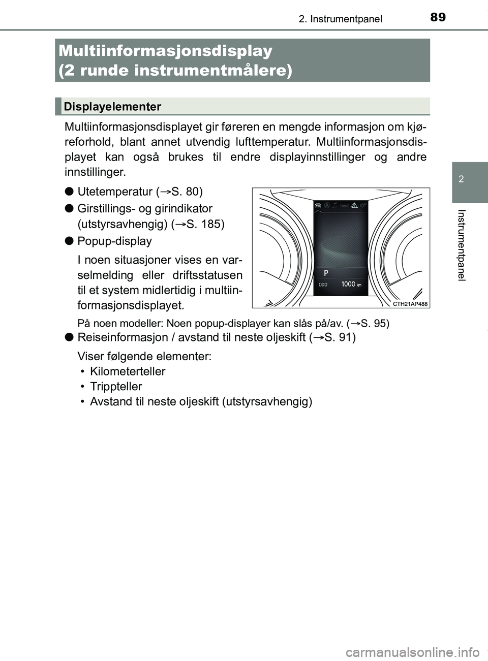 TOYOTA AURIS TOURING SPORTS 2017  Instruksjoner for bruk (in Norwegian) 892. Instrumentpanel
AURIS Touring Sports (OM12L13NO)
2
Instrumentpanel
Multiinformasjonsdisplayet gir føreren en mengde informasjon om kjø-
reforhold, blant annet utvendig lu fttemperatur. Multiinf