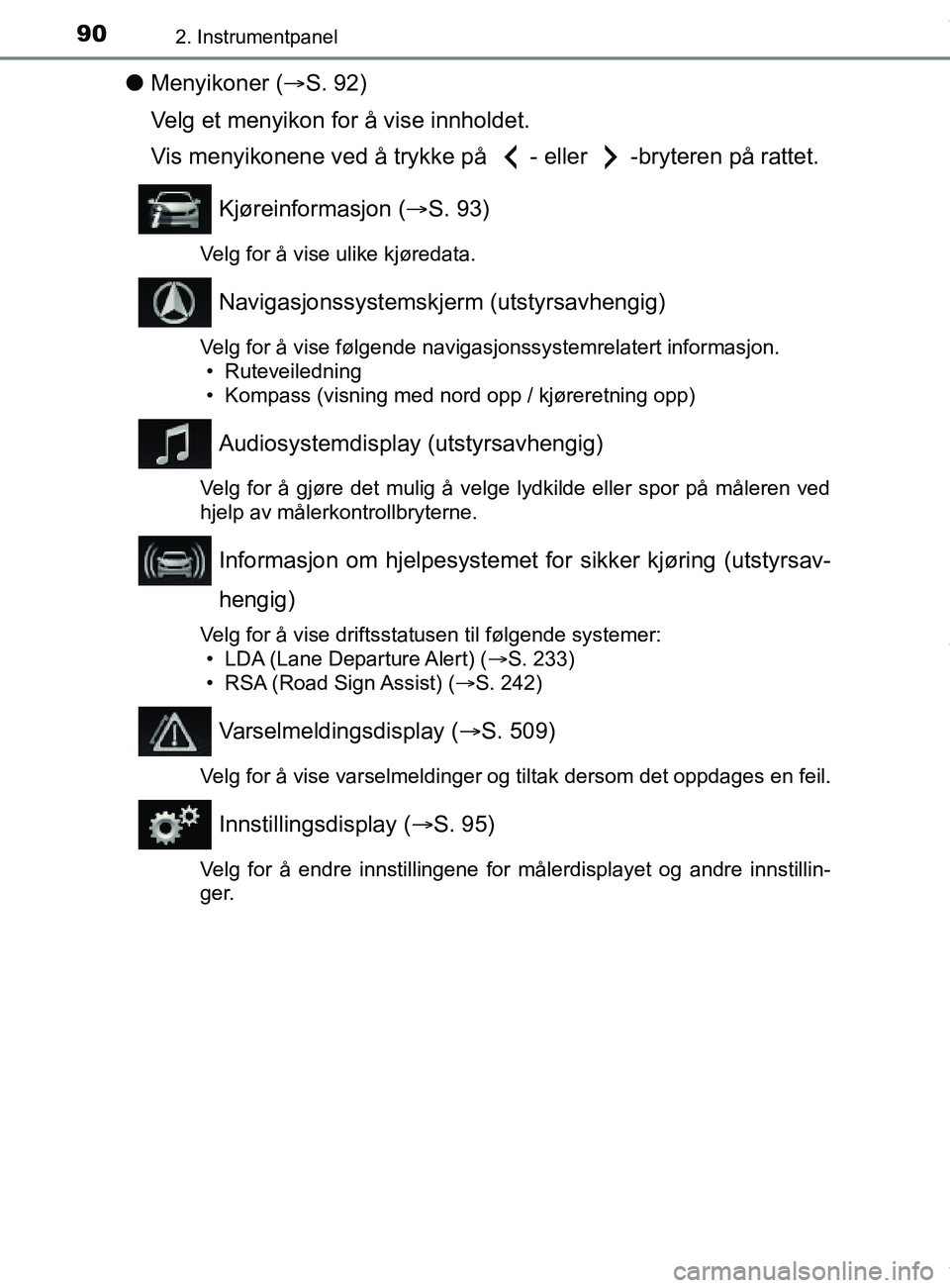 TOYOTA AURIS TOURING SPORTS 2017 Instruksjoner for bruk (in Norwegian) 902. Instrumentpanel
AURIS Touring Sports (OM12L13NO)
lMenyikoner ( S. 92)
Velg et menyikon for å vise innholdet.
Vis menyikonene ved å trykke på - eller -bryteren på rattet.
Kjøreinformasjo TOYOTA AURIS TOURING SPORTS 2017 Instruksjoner for bruk (in Norwegian) 902. Instrumentpanel
AURIS Touring Sports (OM12L13NO)
lMenyikoner ( S. 92)
Velg et menyikon for å vise innholdet.
Vis menyikonene ved å trykke på - eller -bryteren på rattet.
Kjøreinformasjo