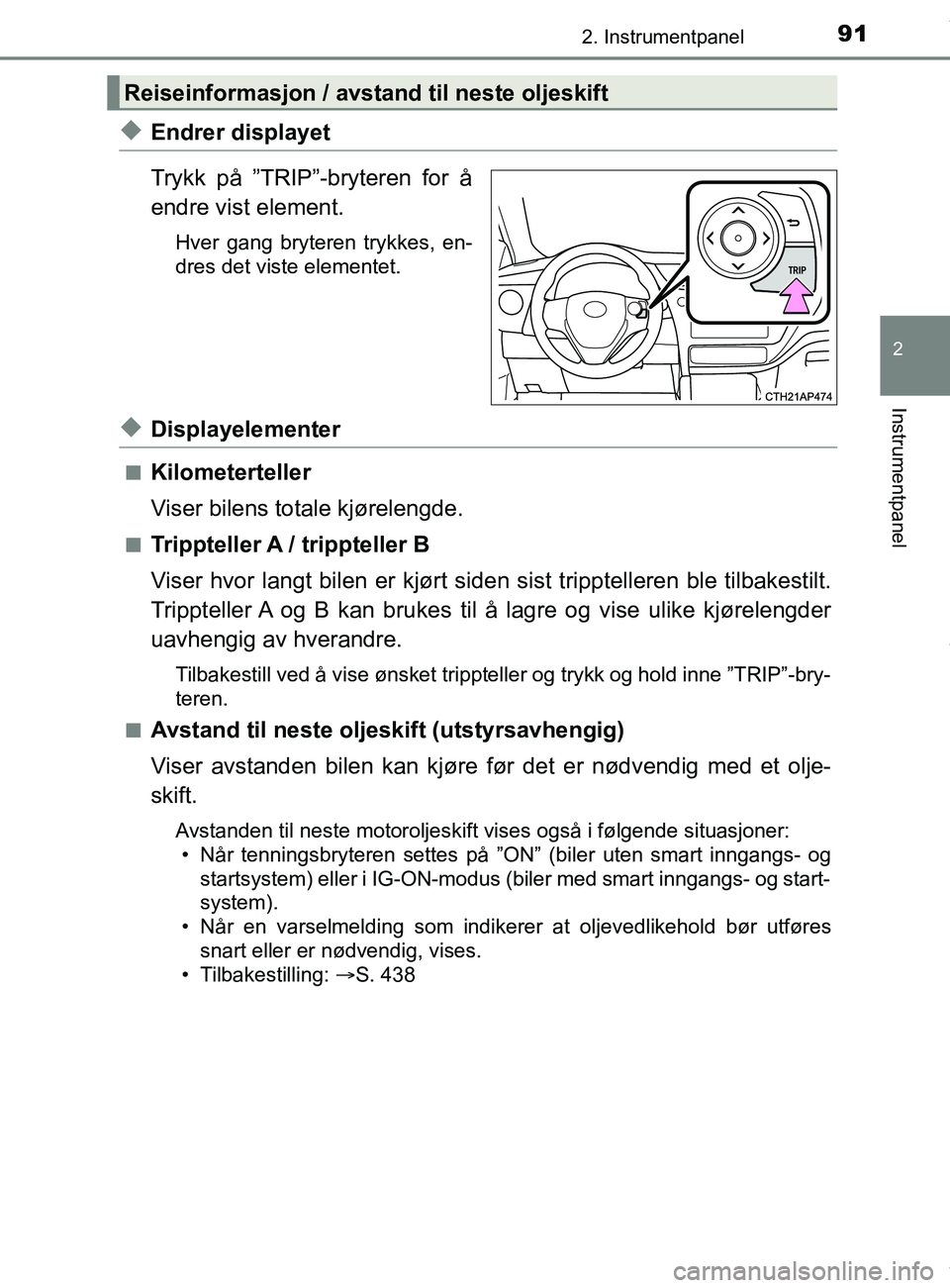 TOYOTA AURIS TOURING SPORTS 2017 Instruksjoner for bruk (in Norwegian) 912. Instrumentpanel
AURIS Touring Sports (OM12L13NO)
2
Instrumentpanel
uEndrer displayet
Trykk på ”TRIP”-bryteren for å
endre vist element.
Hver gang bryteren trykkes, en-
dres det viste elemen TOYOTA AURIS TOURING SPORTS 2017 Instruksjoner for bruk (in Norwegian) 912. Instrumentpanel
AURIS Touring Sports (OM12L13NO)
2
Instrumentpanel
uEndrer displayet
Trykk på ”TRIP”-bryteren for å
endre vist element.
Hver gang bryteren trykkes, en-
dres det viste elemen