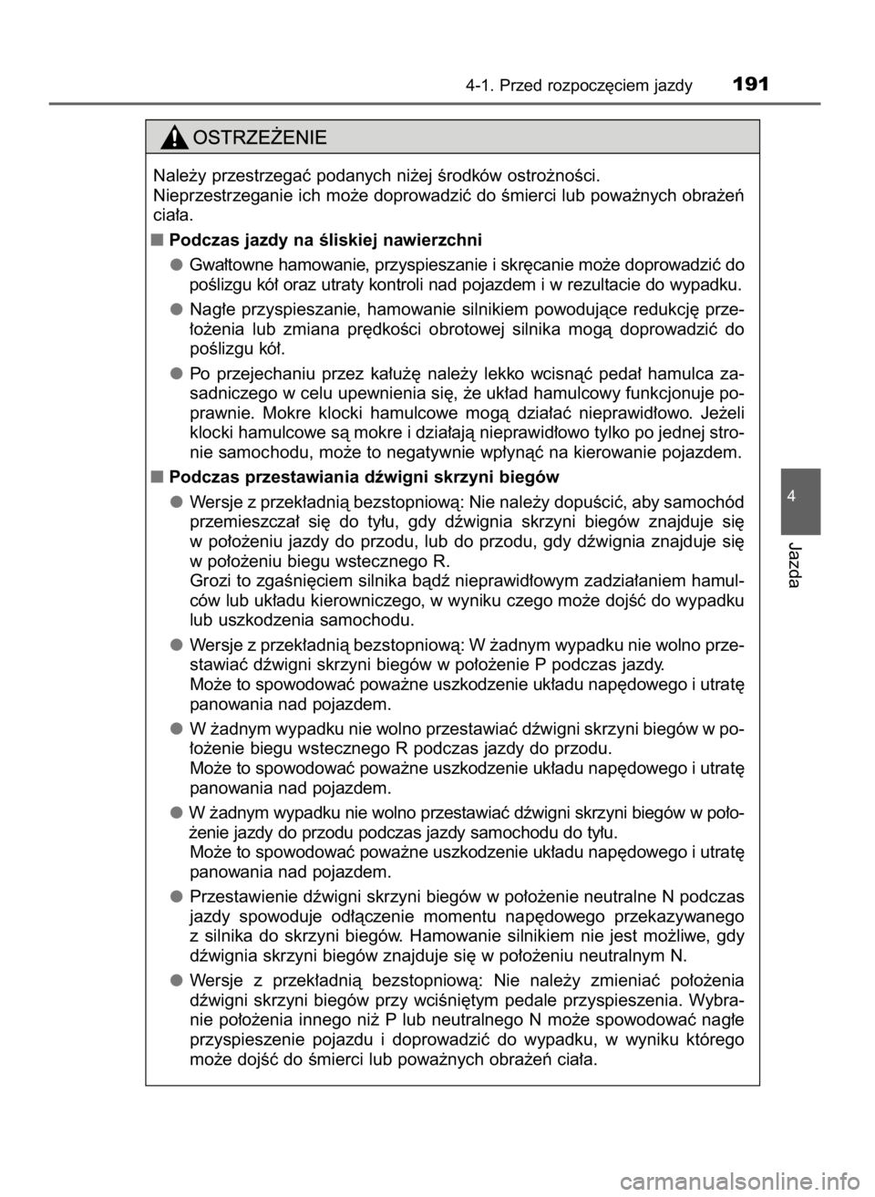TOYOTA AURIS TOURING SPORTS 2017  Instrukcja obsługi (in Polish) 4-1. Przed rozpocz´ciem jazdy191
4
Jazda
Nale˝y przestrzegaç podanych ni˝ej Êrodków ostro˝noÊci.
Nieprzestrzeganie ich mo˝e doprowadziç do Êmierci lub powa˝nych obra˝eƒ
cia∏a.
Podczas