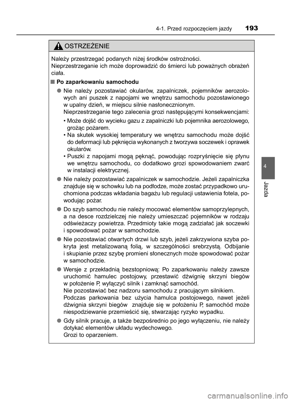 TOYOTA AURIS TOURING SPORTS 2017  Instrukcja obsługi (in Polish) 4-1. Przed rozpocz´ciem jazdy193
4
Jazda
Nale˝y przestrzegaç podanych ni˝ej Êrodków ostro˝noÊci.
Nieprzestrzeganie ich mo˝e doprowadziç do Êmierci lub powa˝nych obra˝eƒ
cia∏a.
Po zapa