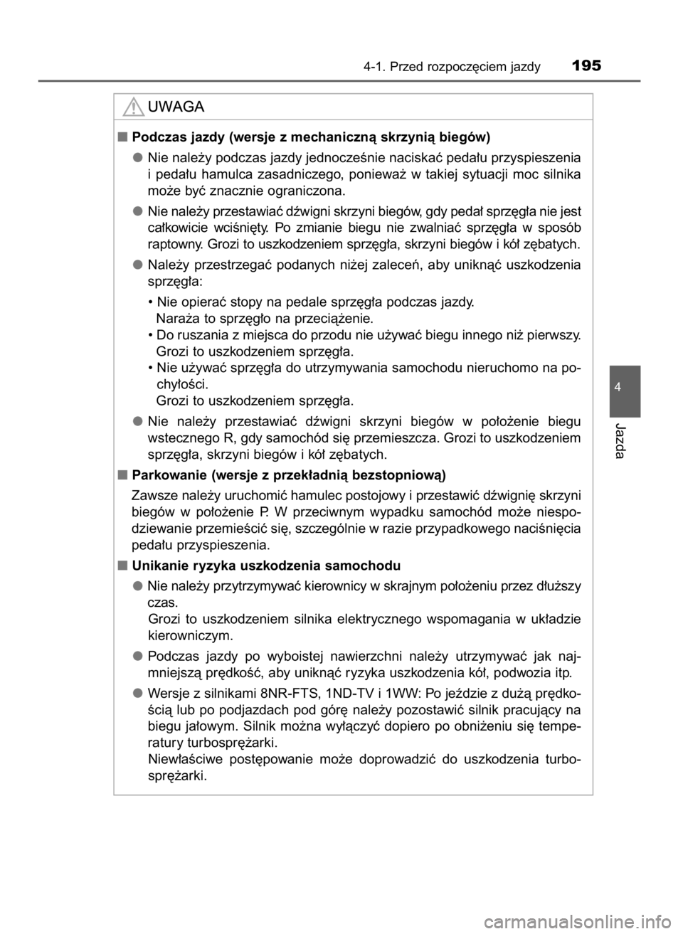TOYOTA AURIS TOURING SPORTS 2017  Instrukcja obsługi (in Polish) 4-1. Przed rozpocz´ciem jazdy195
4
Jazda
Podczas jazdy (wersje z mechanicznà skrzynià biegów)
Nie nale˝y podczas jazdy jednoczeÊnie naciskaç peda∏u przyspieszenia
i peda∏u  hamulca  zasadn