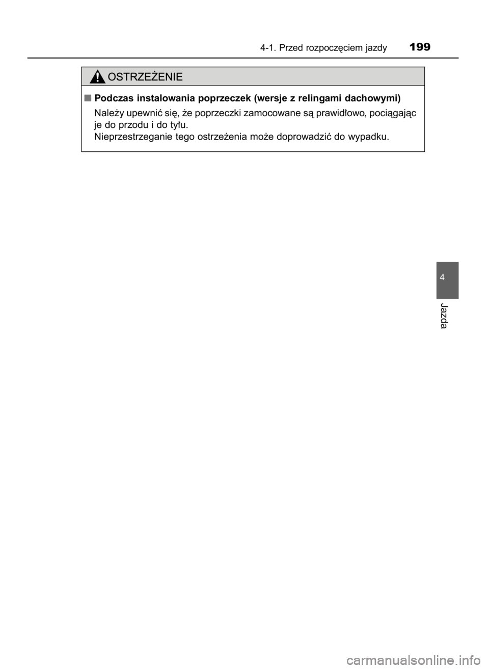 TOYOTA AURIS TOURING SPORTS 2017  Instrukcja obsługi (in Polish) 4-1. Przed rozpocz´ciem jazdy199
4
Jazda
Podczas instalowania poprzeczek (wersje z relingami dachowymi)
Nale˝y upewniç si´, ˝e poprzeczki zamocowane sà prawid∏owo, pociàgajàc
je do przodu i