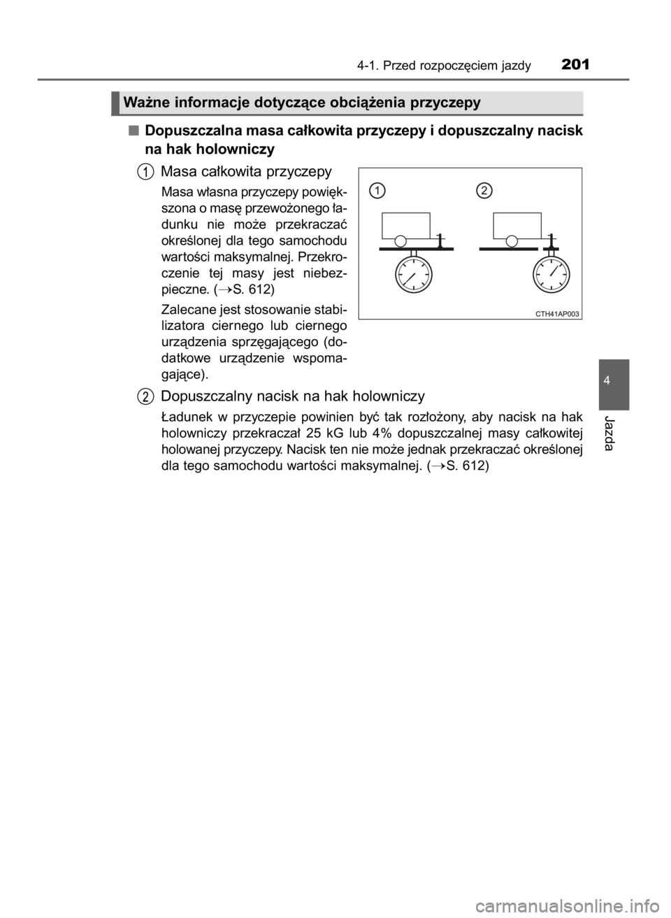 TOYOTA AURIS TOURING SPORTS 2017  Instrukcja obsługi (in Polish) Dopuszczalna masa ca∏kowita przyczepy i dopuszczalny nacisk
na hak holowniczy
Masa ca∏kowita przyczepy
Masa w∏asna przyczepy powi´k-
szona o mas´ przewo˝onego ∏a-
dunku  nie  mo˝e  przekra