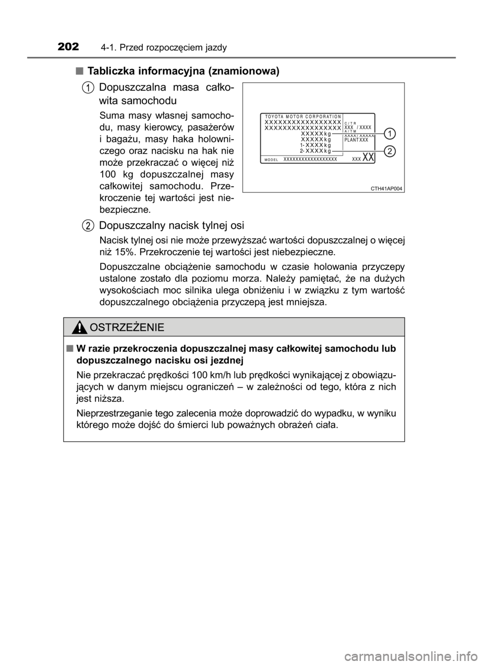 TOYOTA AURIS TOURING SPORTS 2017  Instrukcja obsługi (in Polish) Tabliczka informacyjna (znamionowa)
Dopuszczalna  masa  ca∏ko-
wita samochodu
Suma  masy  w∏asnej  samocho-
du,  masy  kierowcy,  pasa˝erów
i baga˝u,  masy  haka  holowni-
czego  oraz  nacisku 