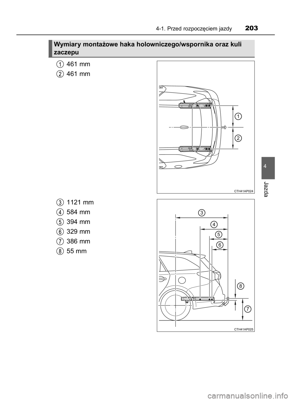 TOYOTA AURIS TOURING SPORTS 2017  Instrukcja obsługi (in Polish) 461 mm
461 mm
1121 mm
584 mm
394 mm
329 mm
386 mm
55 mm
4-1. Przed rozpocz´ciem jazdy203
4
Jazda
Wymiary monta˝owe haka holowniczego/wspornika oraz kuli
zaczepu
7 Auris TS OM12L13E  17/3/17  11:14  