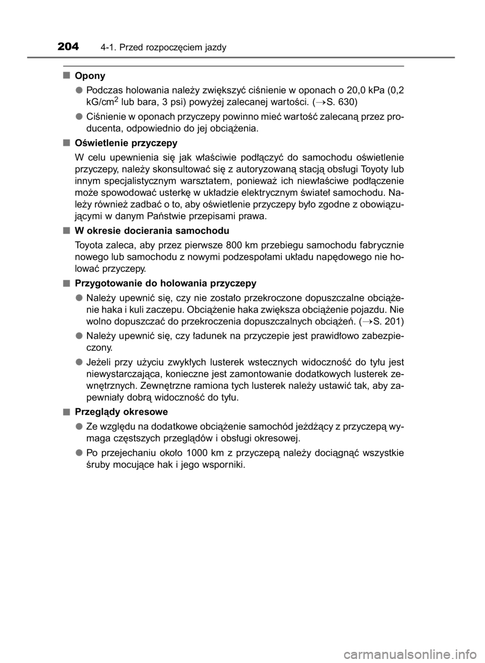 TOYOTA AURIS TOURING SPORTS 2017  Instrukcja obsługi (in Polish) Opony
Podczas holowania nale˝y zwi´kszyç ciÊnienie w oponach o 20,0 kPa (0,2
kG/cm
2lub bara, 3 psi) powy˝ej zalecanej war toÊci. (S. 630)
CiÊnienie w oponach przyczepy powinno mieç war toÊ