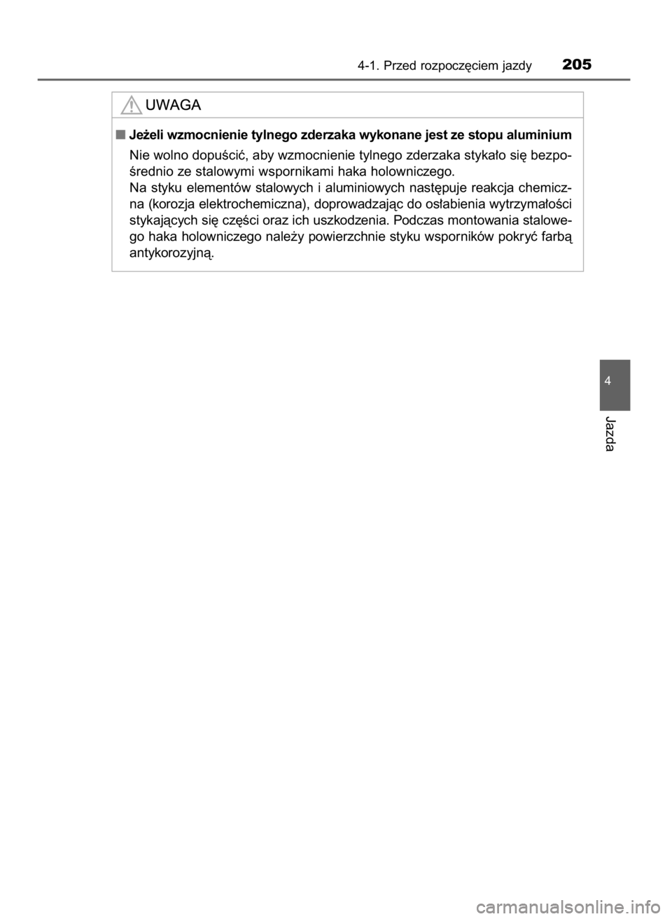 TOYOTA AURIS TOURING SPORTS 2017  Instrukcja obsługi (in Polish) 4-1. Przed rozpocz´ciem jazdy205
4
Jazda
Je˝eli wzmocnienie tylnego zderzaka wykonane jest ze stopu aluminium
Nie wolno dopuÊciç, aby wzmocnienie tylnego zderzaka styka∏o si´ bezpo-
Êrednio z
