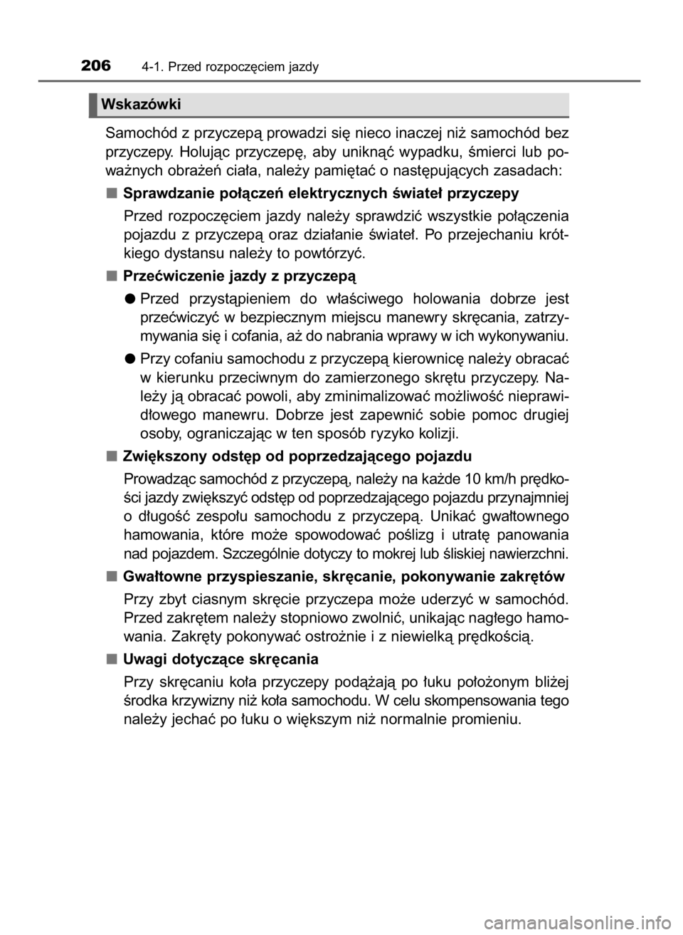 TOYOTA AURIS TOURING SPORTS 2017  Instrukcja obsługi (in Polish) Samochód z przyczepà prowadzi si´ nieco inaczej ni˝ samochód bez
przyczepy.  Holujàc  przyczep´,  aby  uniknàç  wypadku,  Êmierci  lub  po-
wa˝nych obra˝eƒ cia∏a, nale˝y pami´taç o n