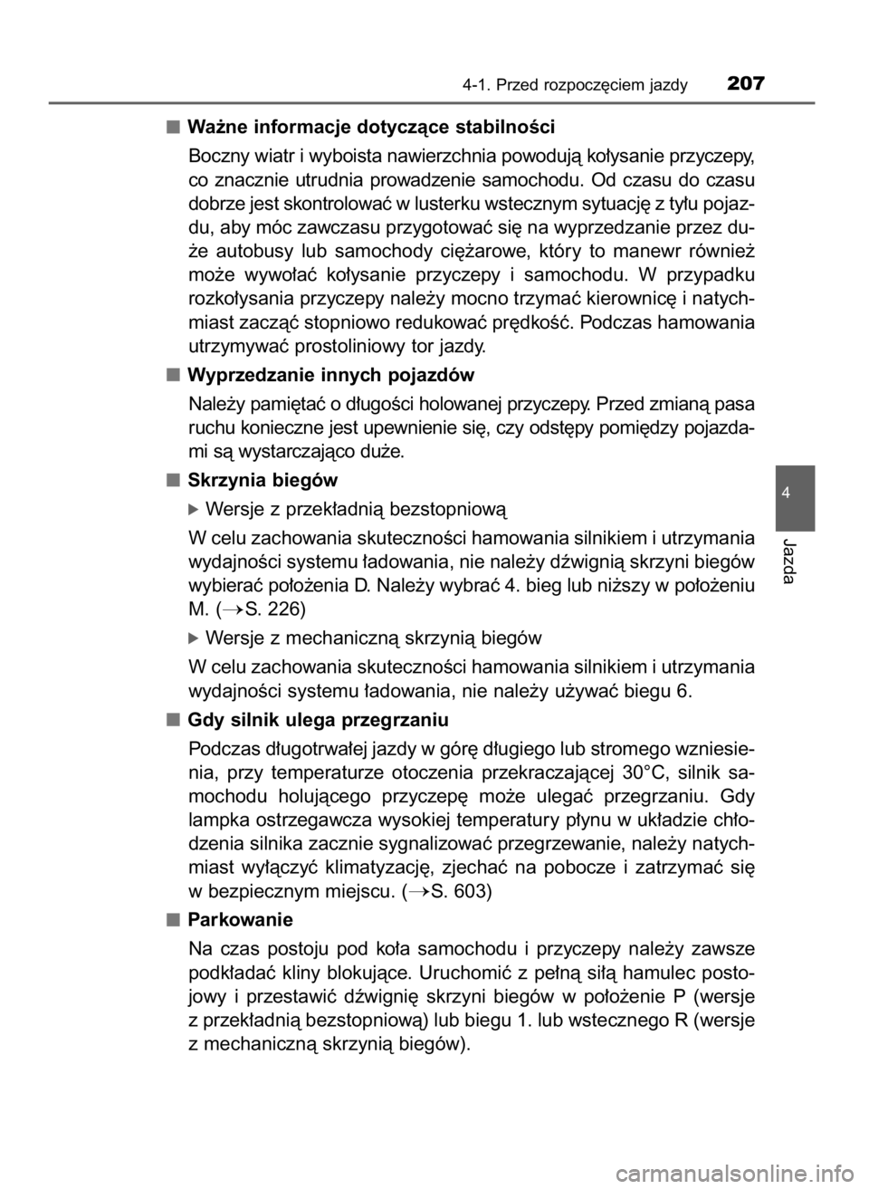 TOYOTA AURIS TOURING SPORTS 2017  Instrukcja obsługi (in Polish) Wa˝ne informacje dotyczàce stabilnoÊci
Boczny wiatr i wyboista nawierzchnia powodujà ko∏ysanie przyczepy,
co  znacznie  utrudnia  prowadzenie  samochodu.  Od  czasu  do  czasu
dobrze jest skontr