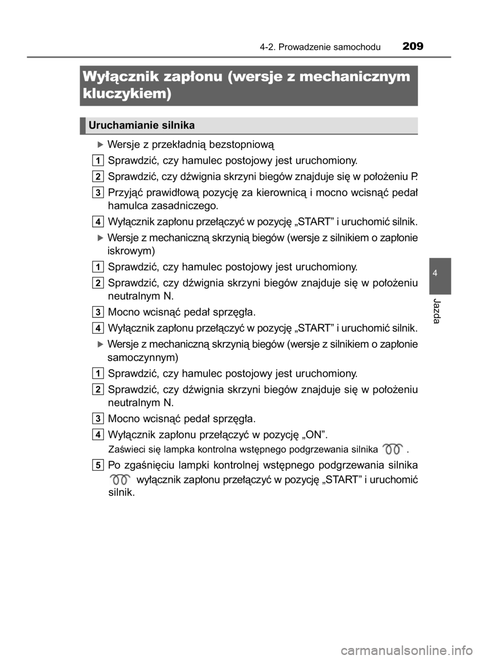 TOYOTA AURIS TOURING SPORTS 2017  Instrukcja obsługi (in Polish) óWersje z przek∏adnià bezstopniowà
Sprawdziç, czy hamulec postojowy jest uruchomiony.
Sprawdziç, czy dêwignia skrzyni biegów znajduje si´ w po∏o˝eniu P.
Przyjàç prawid∏owà pozycj´ z
