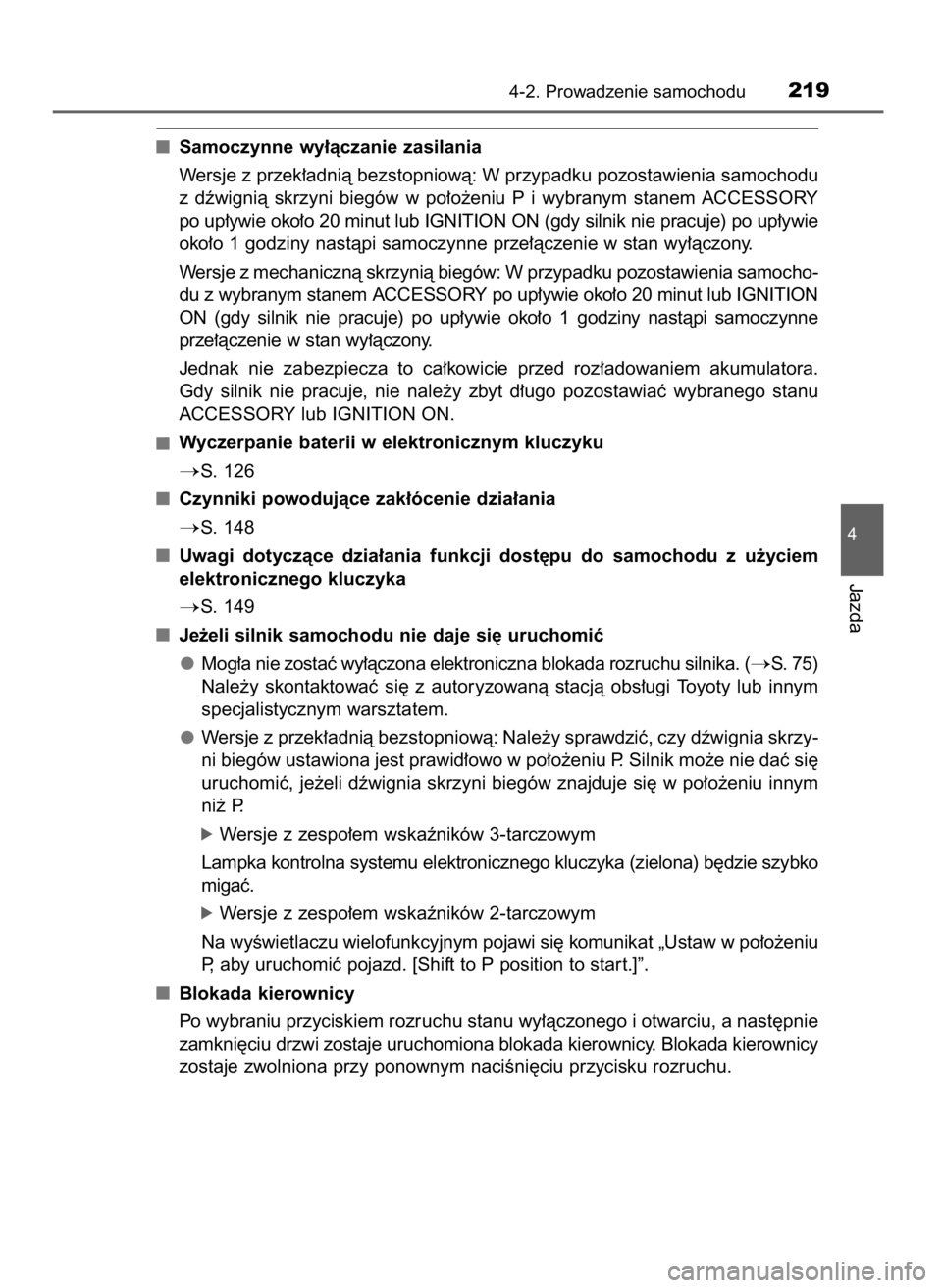 TOYOTA AURIS TOURING SPORTS 2017  Instrukcja obsługi (in Polish) Samoczynne wy∏àczanie zasilania
Wersje z przek∏adnià bezstopniowà: W przypadku pozostawienia samochodu
z dêwignià  skrzyni  biegów  w po∏o˝eniu  P i wybranym  stanem  ACCESSORY
po up∏yw