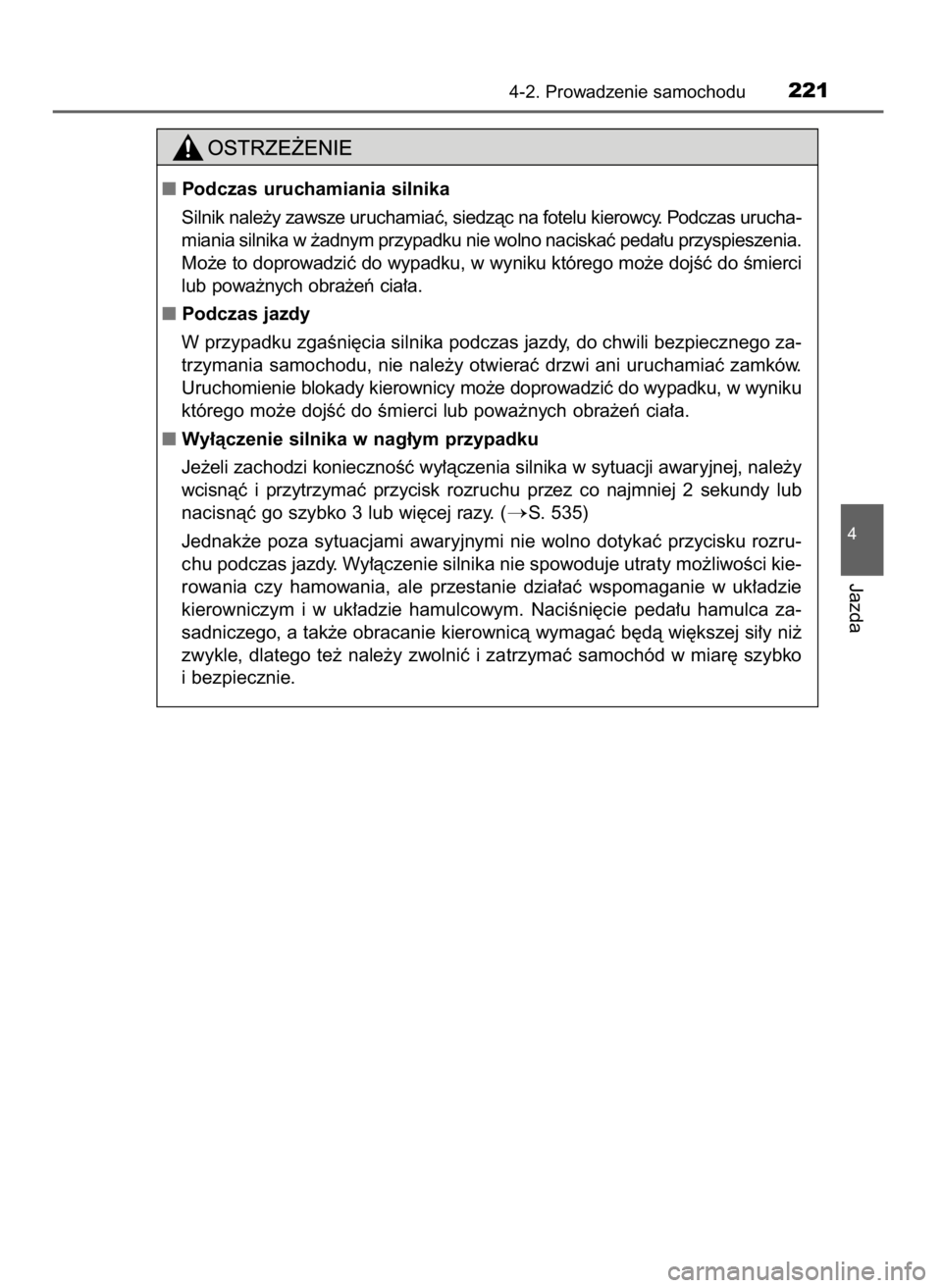 TOYOTA AURIS TOURING SPORTS 2017  Instrukcja obsługi (in Polish) 4-2. Prowadzenie samochodu221
4
Jazda
Podczas uruchamiania silnika
Silnik nale˝y zawsze uruchamiaç, siedzàc na fotelu kierowcy. Podczas urucha-
miania silnika w ˝adnym przypadku nie wolno naciska