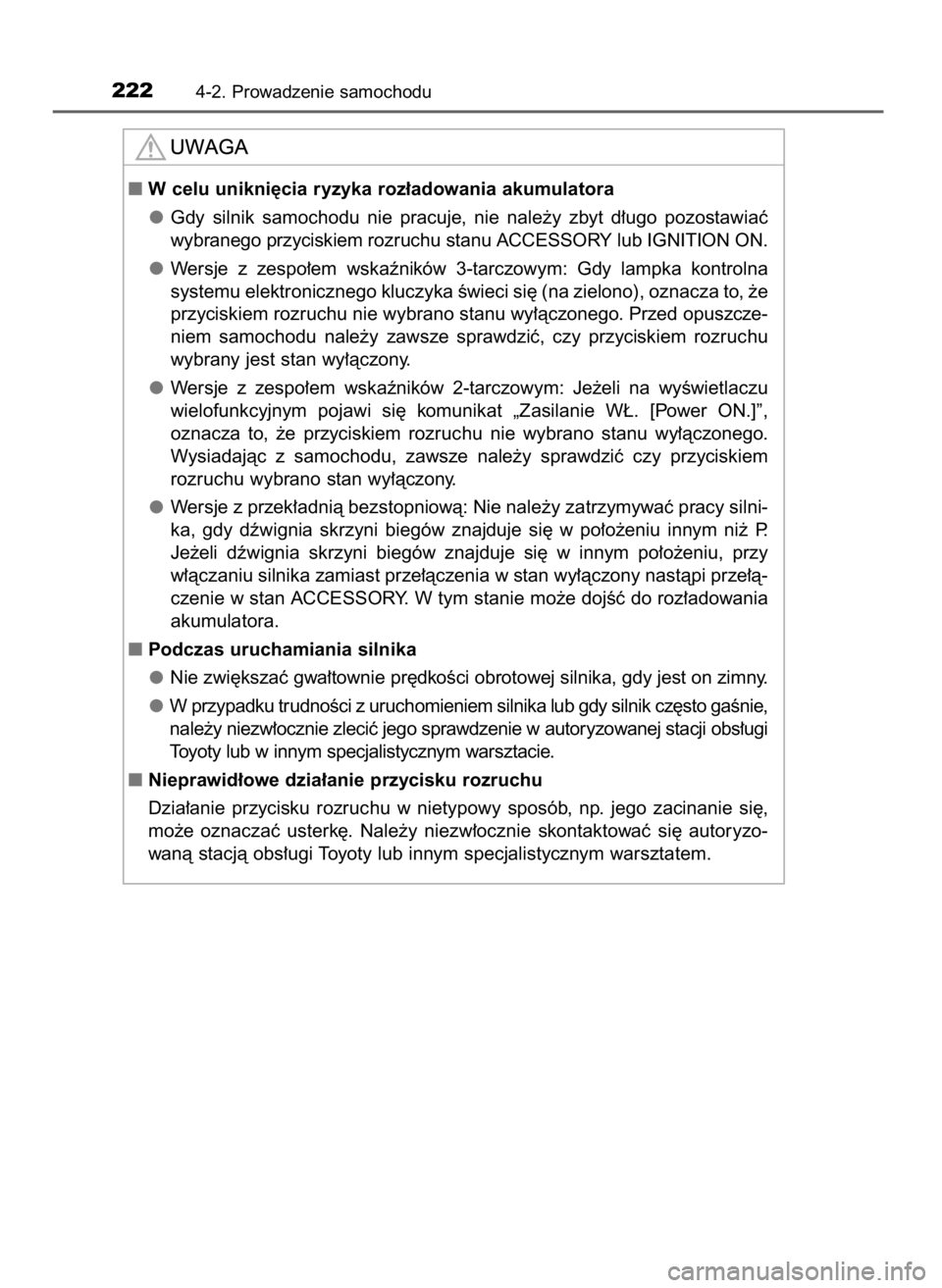 TOYOTA AURIS TOURING SPORTS 2017  Instrukcja obsługi (in Polish) 2224-2. Prowadzenie samochodu
W celu unikni´cia ryzyka roz∏adowania akumulatora
Gdy  silnik  samochodu  nie  pracuje,  nie  nale˝y  zbyt  d∏ugo  pozostawiaç
wybranego przyciskiem rozruchu stan