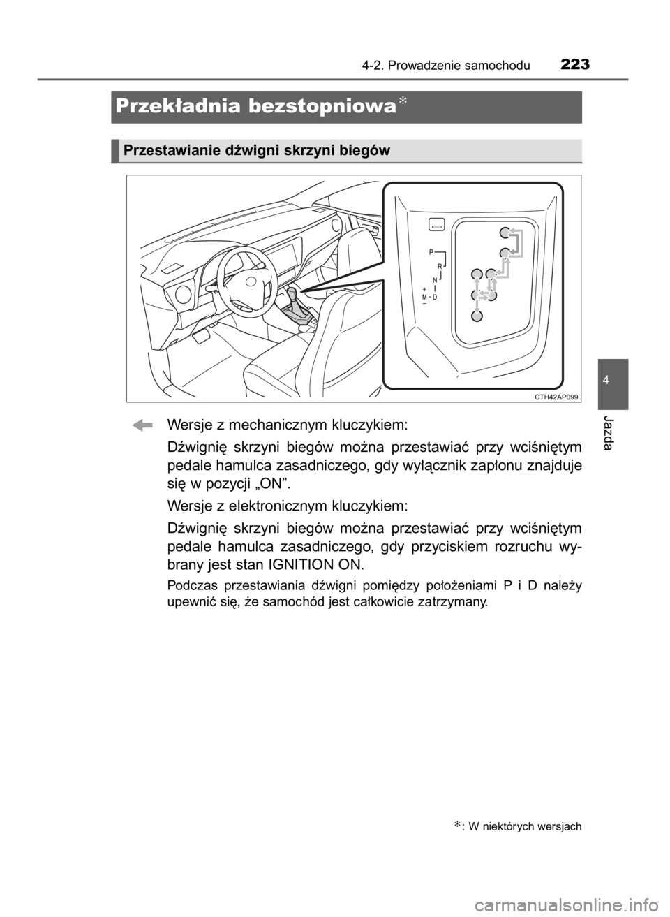 TOYOTA AURIS TOURING SPORTS 2017  Instrukcja obsługi (in Polish) Wersje z mechanicznym kluczykiem:
Dêwigni´  skrzyni  biegów  mo˝na  przestawiaç  przy  wciÊni´tym
pedale hamulca zasadniczego, gdy wy∏àcznik zap∏onu znajduje
si´ w pozycji „ON”.
Wersj
