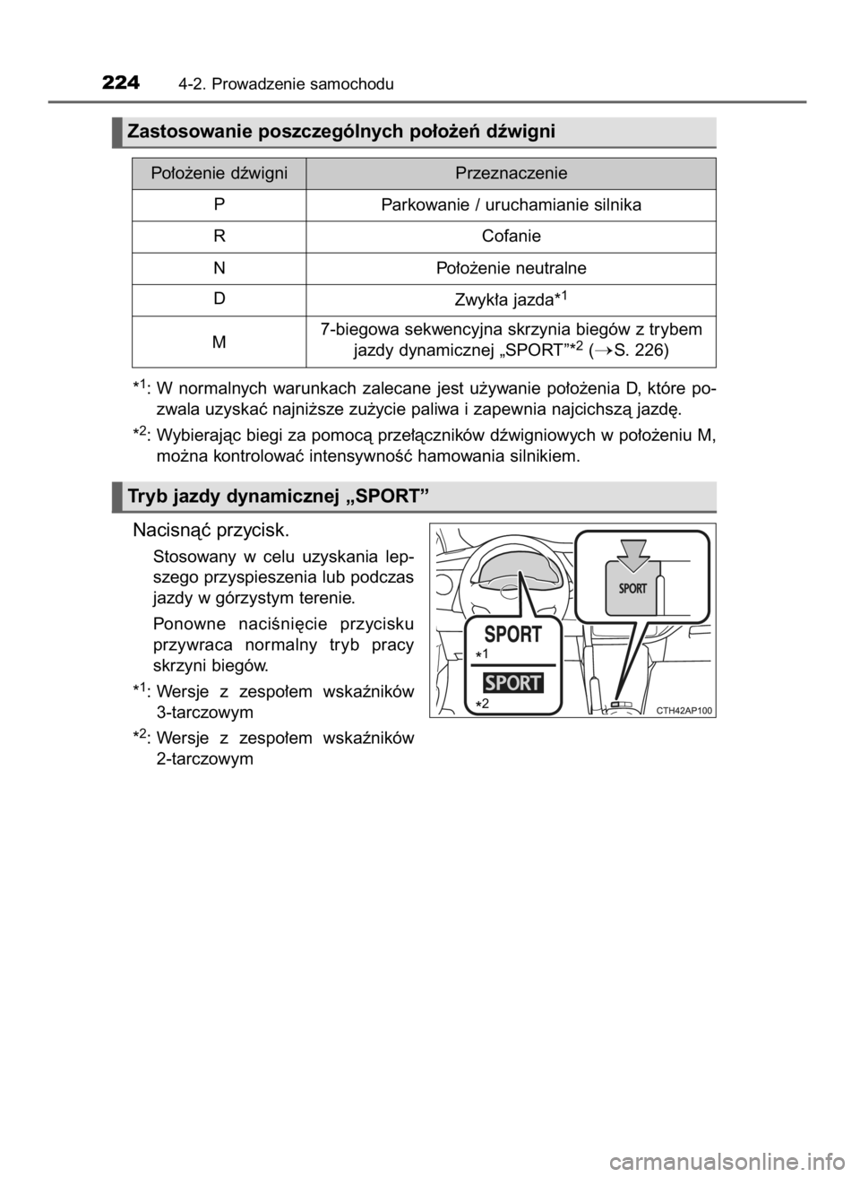 TOYOTA AURIS TOURING SPORTS 2017  Instrukcja obsługi (in Polish) *1: W normalnych  warunkach  zalecane  jest  u˝ywanie  po∏o˝enia  D,  które  po-
zwala uzyskaç najni˝sze zu˝ycie paliwa i zapewnia najcichszà jazd´.
*
2: Wybierajàc biegi za pomocà prze∏