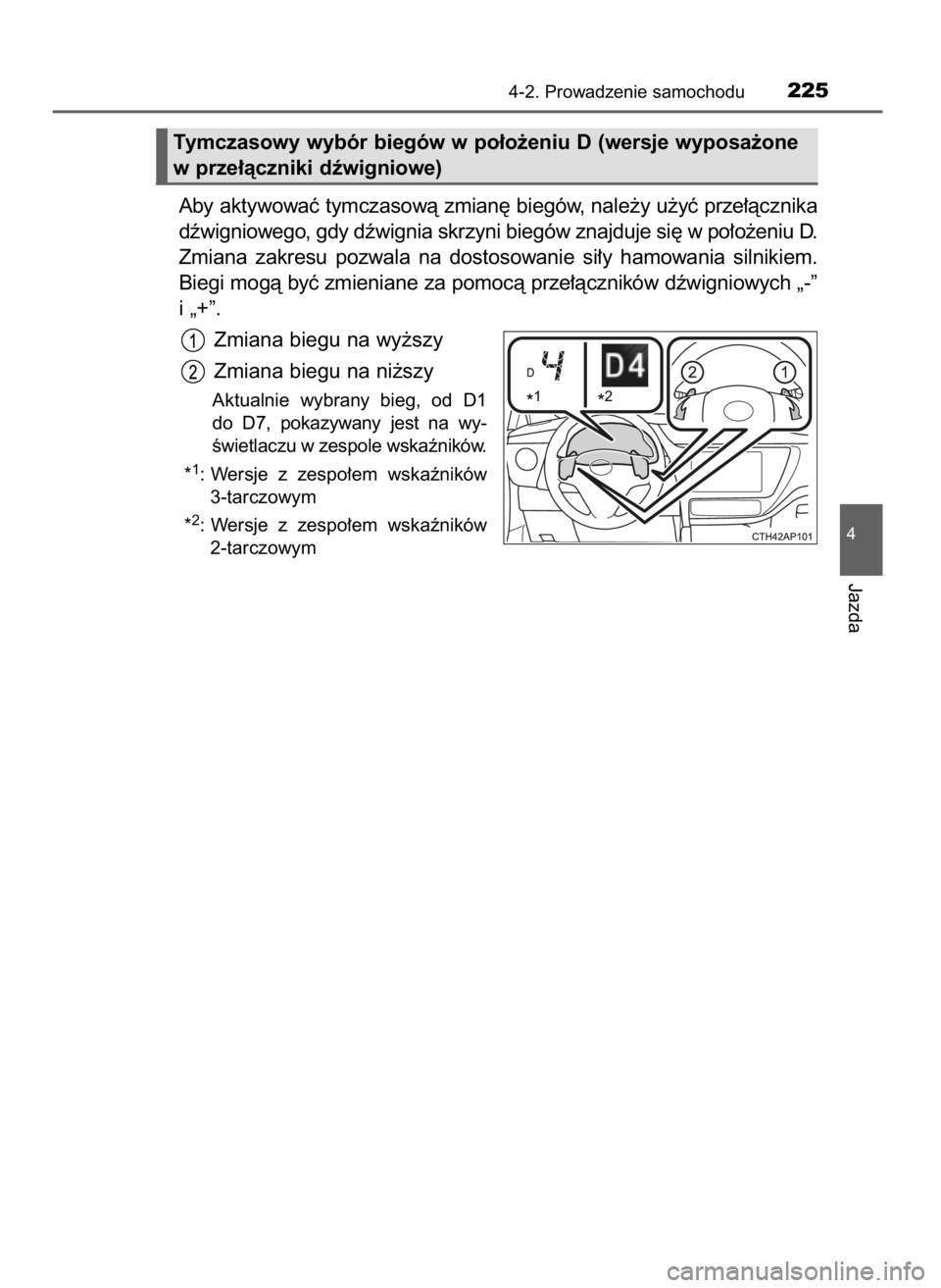 TOYOTA AURIS TOURING SPORTS 2017  Instrukcja obsługi (in Polish) Aby aktywowaç tymczasowà zmian´ biegów, nale˝y u˝yç prze∏àcznika
dêwigniowego, gdy dêwignia skrzyni biegów znajduje si´ w po∏o˝eniu D.
Zmiana  zakresu  pozwala  na  dostosowanie  si