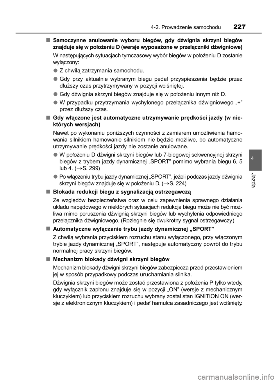 TOYOTA AURIS TOURING SPORTS 2017  Instrukcja obsługi (in Polish) Samoczynne  anulowanie  wyboru  biegów,  gdy  dêwignia  skrzyni  biegów
znajduje si´ w po∏o˝eniu D (wersje wyposa˝one w prze∏àczniki dêwigniowe)
W nast´pujàcych sytuacjach tymczasowy wyb
