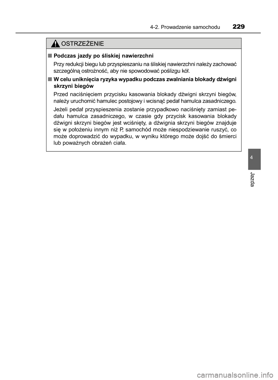 TOYOTA AURIS TOURING SPORTS 2017  Instrukcja obsługi (in Polish) 4-2. Prowadzenie samochodu229
4
Jazda
Podczas jazdy po Êliskiej nawierzchni
Przy redukcji biegu lub przyspieszaniu na Êliskiej nawierzchni nale˝y zachowaç
szczególnà ostro˝noÊç, aby nie spow