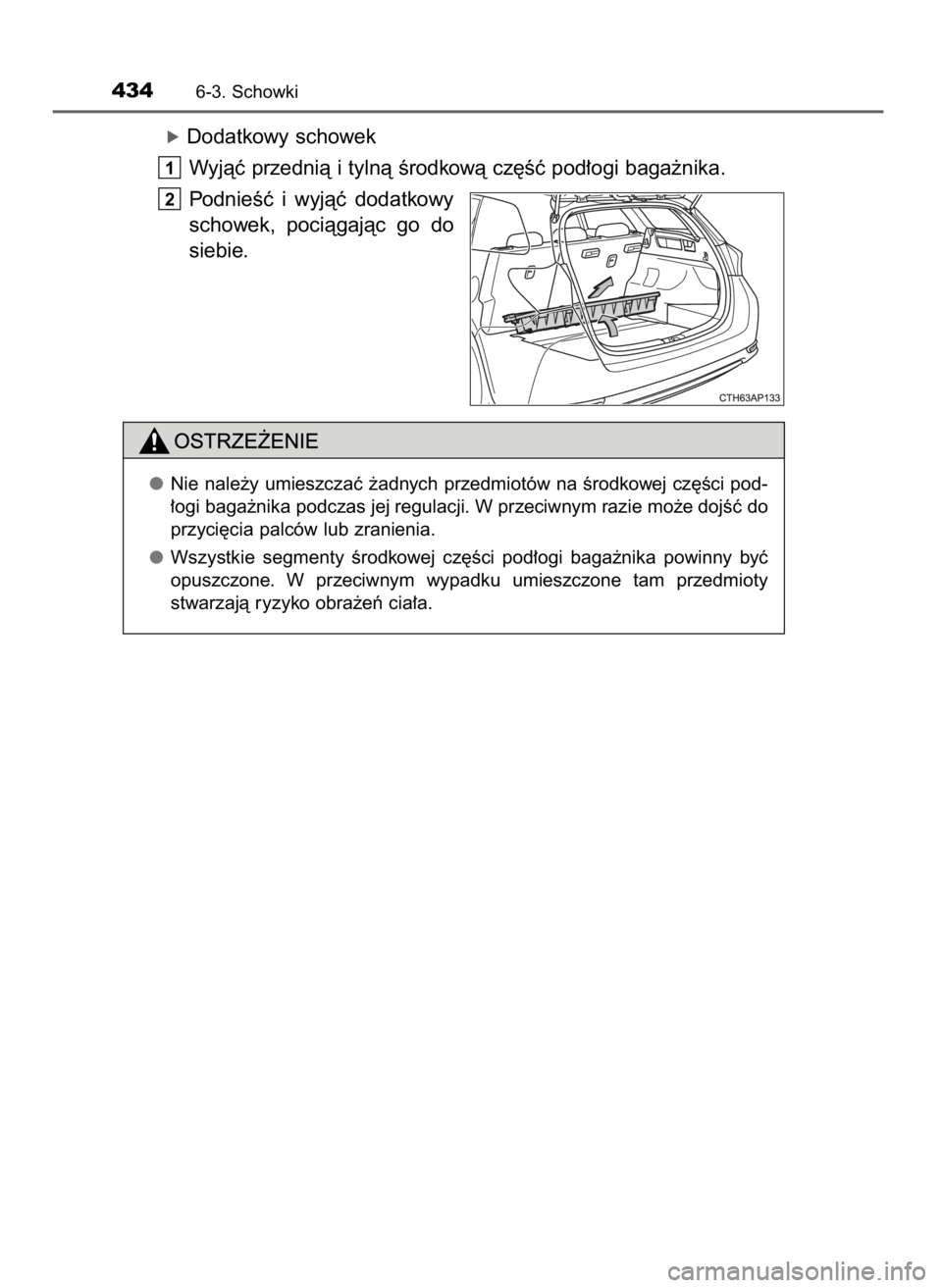 TOYOTA AURIS TOURING SPORTS 2017  Instrukcja obsługi (in Polish) óDodatkowy schowek
Wyjàç przednià i tylnà Êrodkowà cz´Êç pod∏ogi baga˝nika.
PodnieÊç  i wyjàç  dodatkowy
schowek,  pociàgajàc  go  do
siebie.
2
1
4346-3. Schowki
Nie nale˝y umieszc