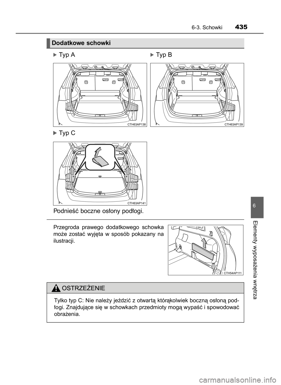 TOYOTA AURIS TOURING SPORTS 2017  Instrukcja obsługi (in Polish) óTyp AóTyp B
óTyp C
PodnieÊç boczne os∏ony pod∏ogi.
Przegroda  prawego  dodatkowego  schowka
mo˝e  zostaç  wyj´ta  w sposób  pokazany  na
ilustracji.
6-3. Schowki435
6
Elementy wyposa˝en