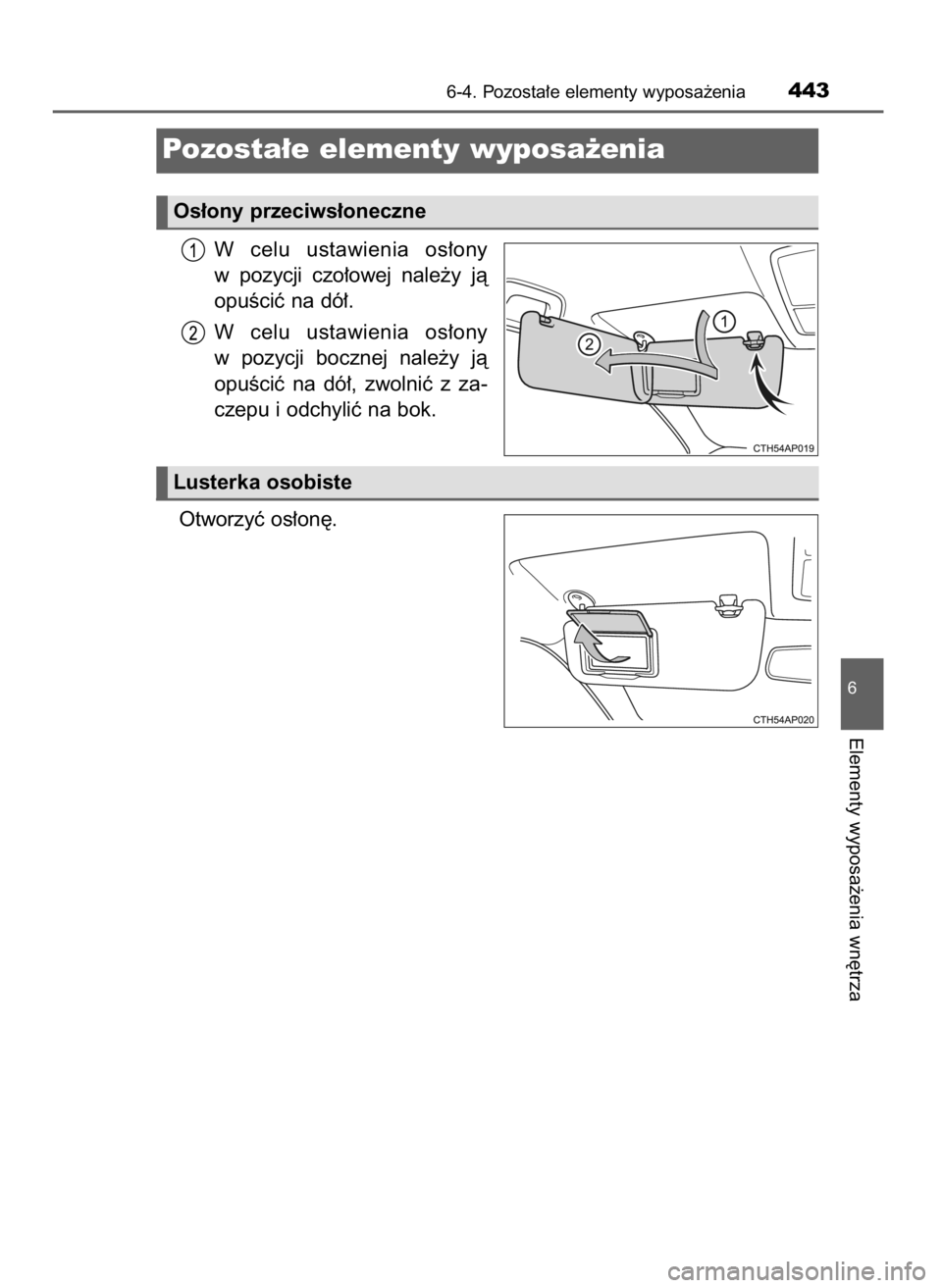 TOYOTA AURIS TOURING SPORTS 2017  Instrukcja obsługi (in Polish) W celu  ustawienia  os∏ony
w pozycji  czo∏owej  nale˝y  jà
opuÊciç na dó∏.
W celu  ustawienia  os∏ony
w pozycji  bocznej  nale˝y  jà
opuÊciç  na  dó∏,  zwolniç  z za-
czepu i odch