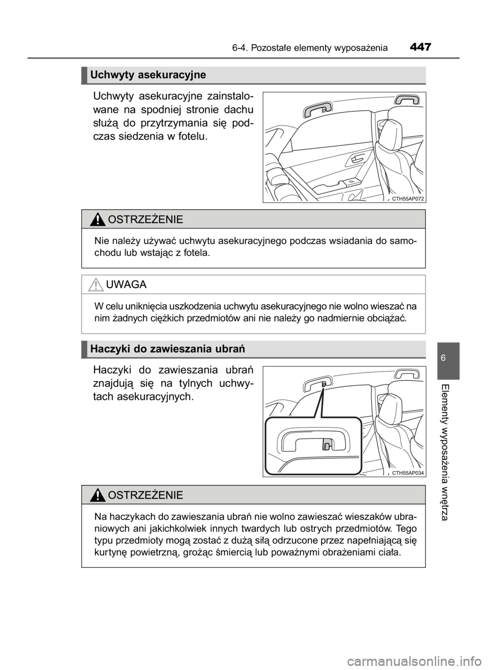 TOYOTA AURIS TOURING SPORTS 2017  Instrukcja obsługi (in Polish) Uchwyty  asekuracyjne  zainstalo-
wane  na spodniej  stronie  dachu
s∏u˝à  do  przytrzymania  si´  pod-
czas siedzenia w fotelu.
Haczyki  do  zawieszania  ubraƒ
znajdujà  si´  na  tylnych  uch