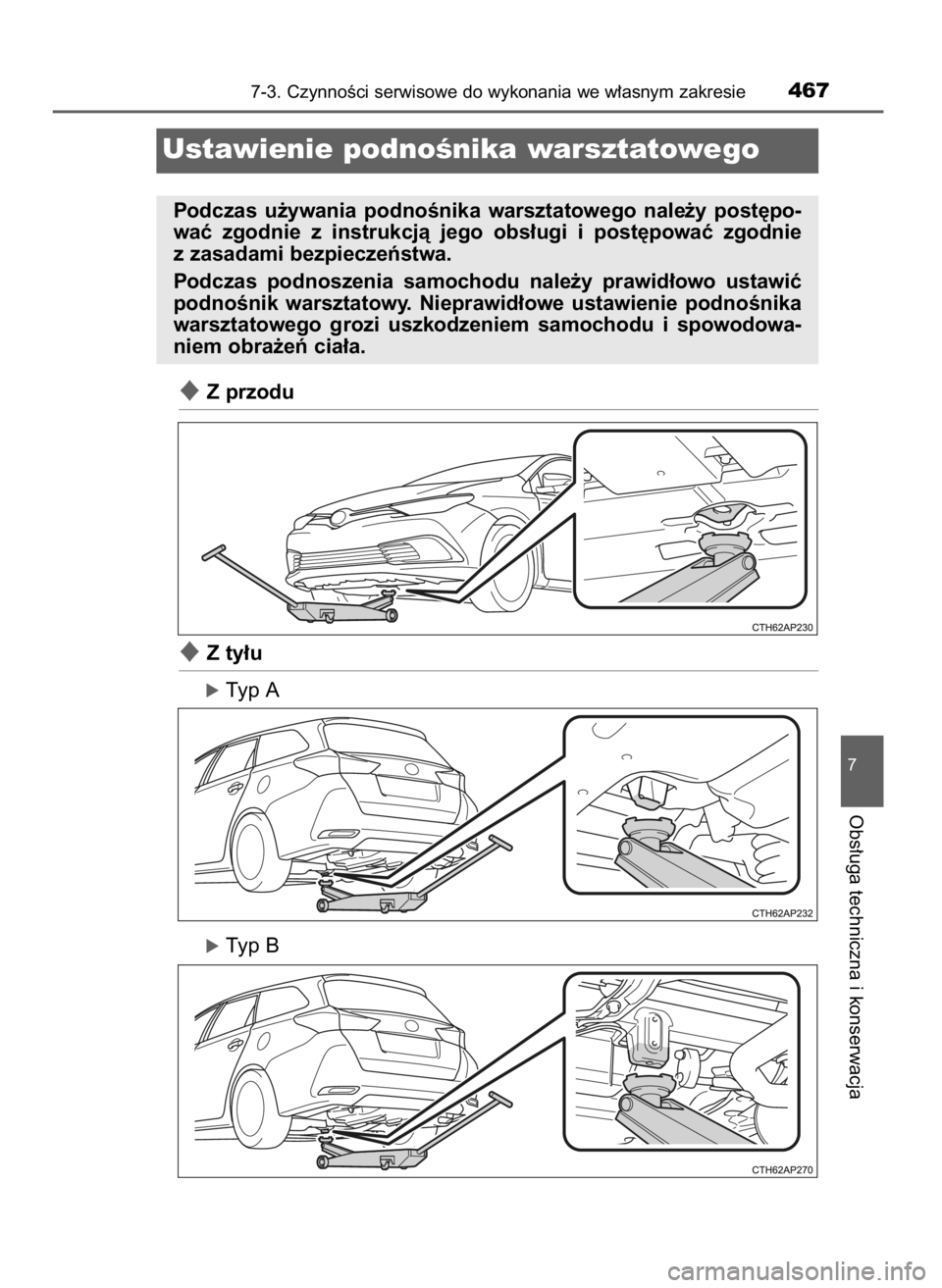TOYOTA AURIS TOURING SPORTS 2017  Instrukcja obsługi (in Polish) Z przodu
Z ty∏u
óTyp A
óTyp B
7-3. CzynnoÊci serwisowe do wykonania we w∏asnym zakresie467
7
Obs∏uga techniczna i konserwacja
Ustawienie podnoÊnika warsztatowego
Podczas  u˝ywania  podno
