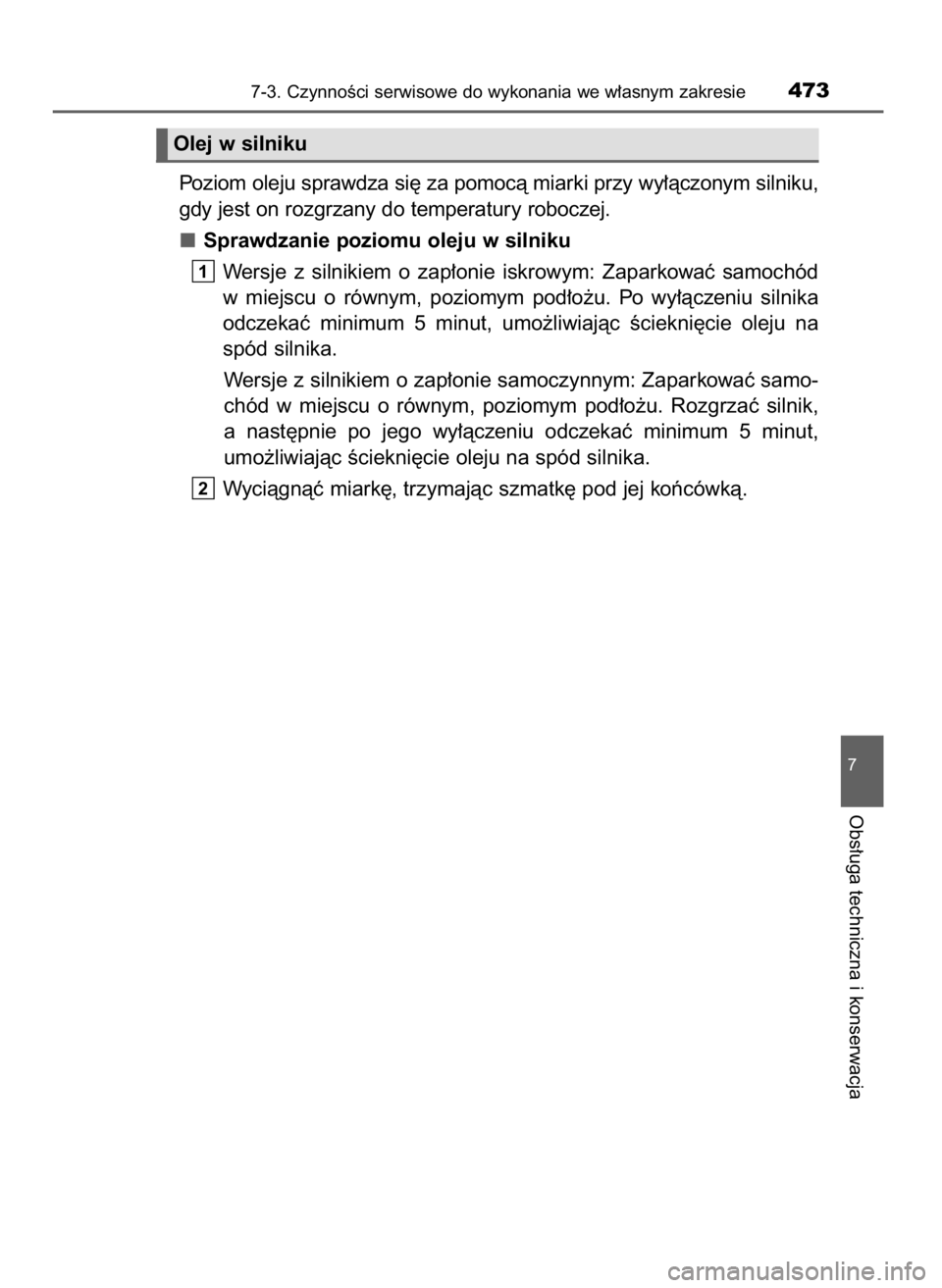 TOYOTA AURIS TOURING SPORTS 2017  Instrukcja obsługi (in Polish) Poziom oleju sprawdza si´ za pomocà miarki przy wy∏àczonym silniku,
gdy jest on rozgrzany do temperatury roboczej.
Sprawdzanie poziomu oleju w silniku
Wersje  z silnikiem  o zap∏onie  iskrowym: