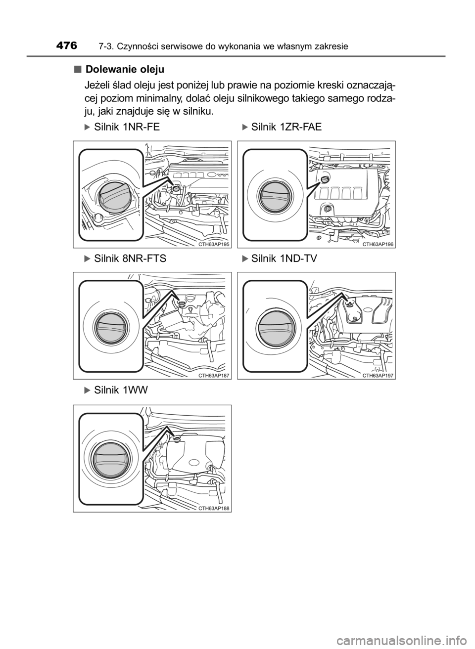TOYOTA AURIS TOURING SPORTS 2017  Instrukcja obsługi (in Polish) Dolewanie oleju
Je˝eli Êlad oleju jest poni˝ej lub prawie na poziomie kreski oznaczajà-
cej poziom minimalny, dolaç oleju silnikowego takiego samego rodza-
ju, jaki znajduje si´ w silniku.
óSil