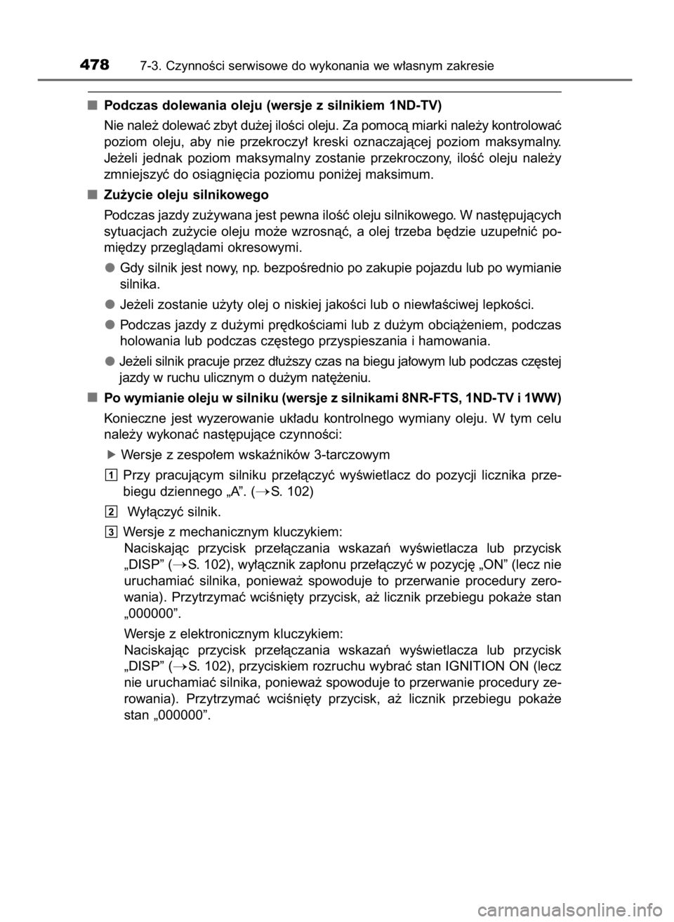 TOYOTA AURIS TOURING SPORTS 2017  Instrukcja obsługi (in Polish) Podczas dolewania oleju (wersje z silnikiem 1ND-TV)
Nie nale˝ dolewaç zbyt du˝ej iloÊci oleju. Za pomocà miarki nale˝y kontrolowaç
poziom  oleju,  aby  nie  przekroczy∏  kreski  oznaczajàcej