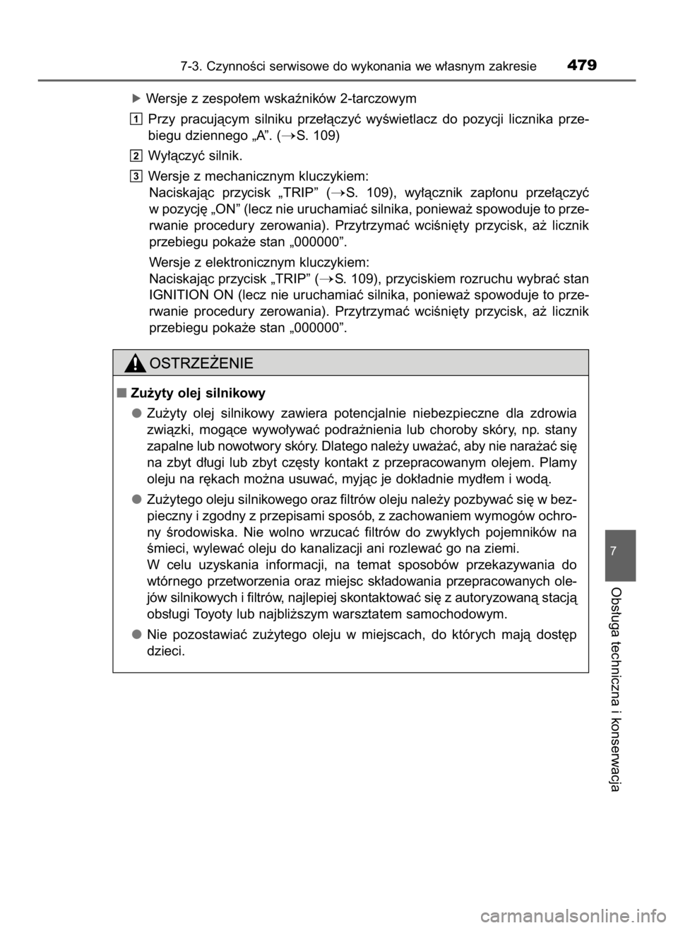 TOYOTA AURIS TOURING SPORTS 2017  Instrukcja obsługi (in Polish) óWersje z zespo∏em wskaêników 2-tarczowym
Przy  pracujàcym  silniku  prze∏àczyç  wyÊwietlacz  do  pozycji  licznika  prze-
biegu dziennego „A”. (
S. 109)
Wy∏àczyç silnik.
Wersje z 
