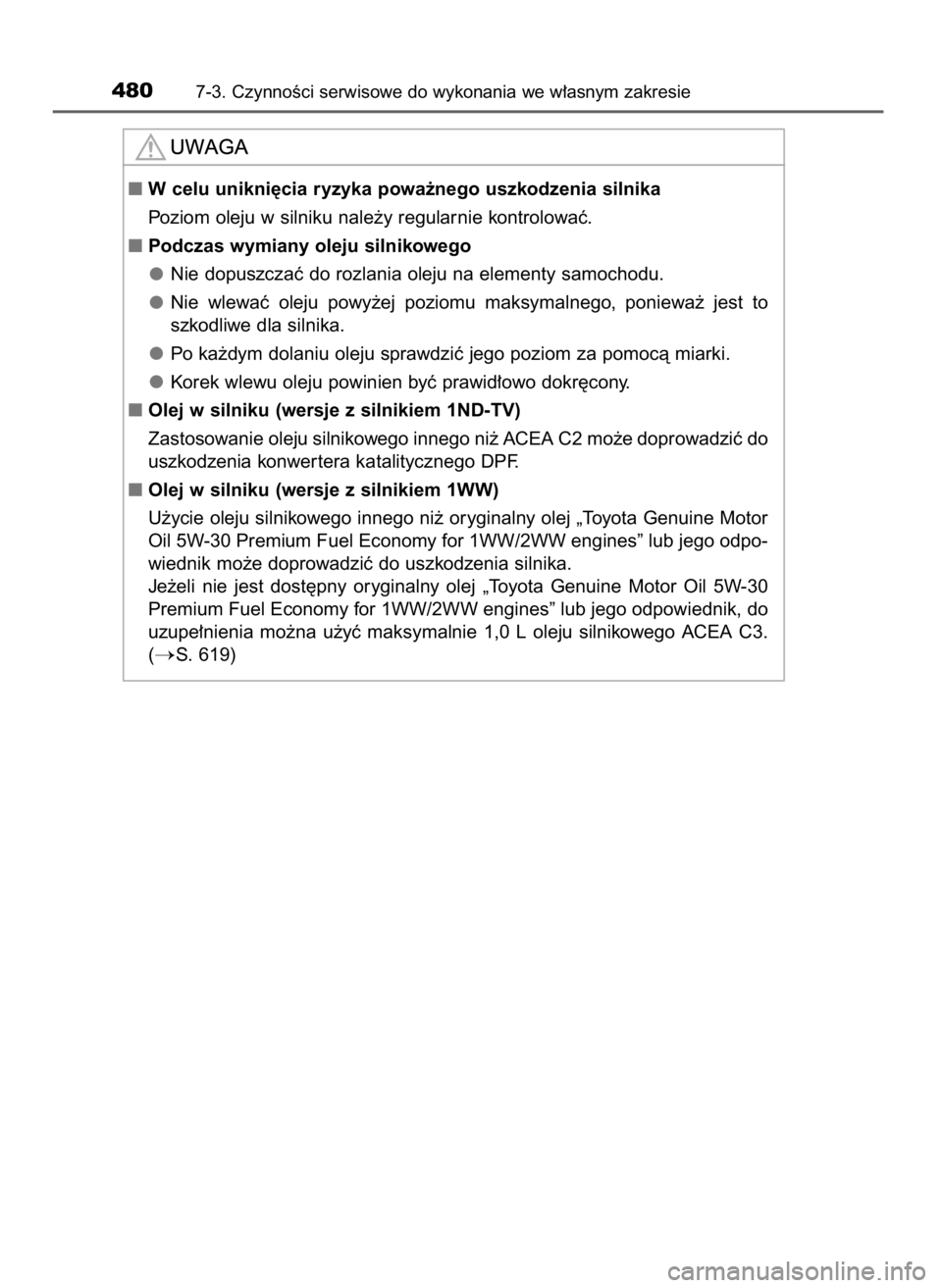 TOYOTA AURIS TOURING SPORTS 2017  Instrukcja obsługi (in Polish) 4807-3. CzynnoÊci serwisowe do wykonania we w∏asnym zakresie
W celu unikni´cia ryzyka powa˝nego uszkodzenia silnika
Poziom oleju w silniku nale˝y regularnie kontrolowaç.
Podczas wymiany oleju