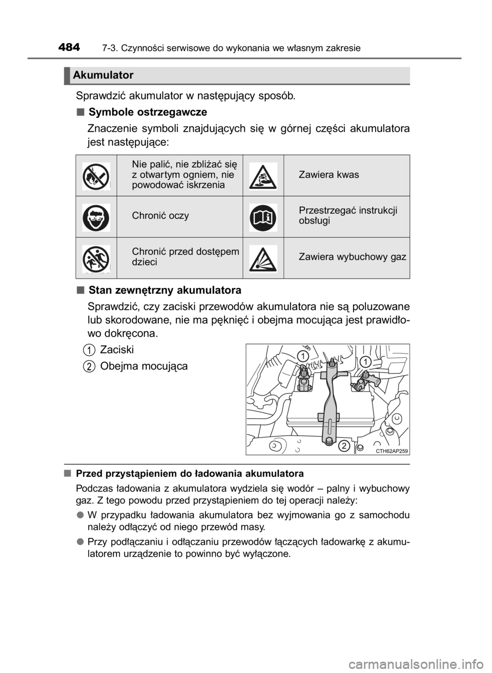 TOYOTA AURIS TOURING SPORTS 2017  Instrukcja obsługi (in Polish) Sprawdziç akumulator w nast´pujàcy sposób.
Symbole ostrzegawcze
Znaczenie  symboli  znajdujàcych  si´  w górnej  cz´Êci  akumulatora
jest nast´pujàce:
Stan zewn´trzny akumulatora
Sprawdzi
