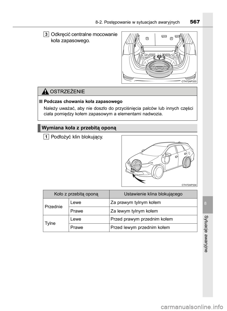 TOYOTA AURIS TOURING SPORTS 2017  Instrukcja obsługi (in Polish) Odkr´ciç centralne mocowanie
ko∏a zapasowego.
Pod∏o˝yç klin blokujàcy.
1
3
8-2. Post´powanie w sytuacjach awaryjnych567
8
Sytuacje awaryjne
Podczas chowania ko∏a zapasowego
Nale˝y  uwa˝