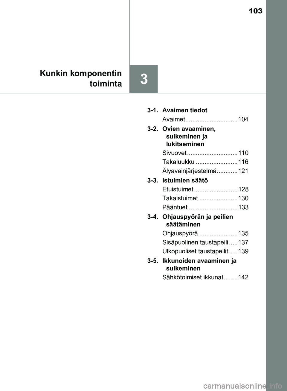 TOYOTA AURIS TOURING SPORTS 2017 Omistajan Käsikirja (in Finnish) 103
3
Kunkin komponentintoiminta
OM12L13FI 3-1. Avaimen tiedot
Avaimet .............................. 104
3-2. Ovien avaaminen, sulkeminen ja
lukitseminen
Sivuovet ............................. 110
T TOYOTA AURIS TOURING SPORTS 2017 Omistajan Käsikirja (in Finnish) 103
3
Kunkin komponentintoiminta
OM12L13FI 3-1. Avaimen tiedot
Avaimet .............................. 104
3-2. Ovien avaaminen, sulkeminen ja
lukitseminen
Sivuovet ............................. 110
T