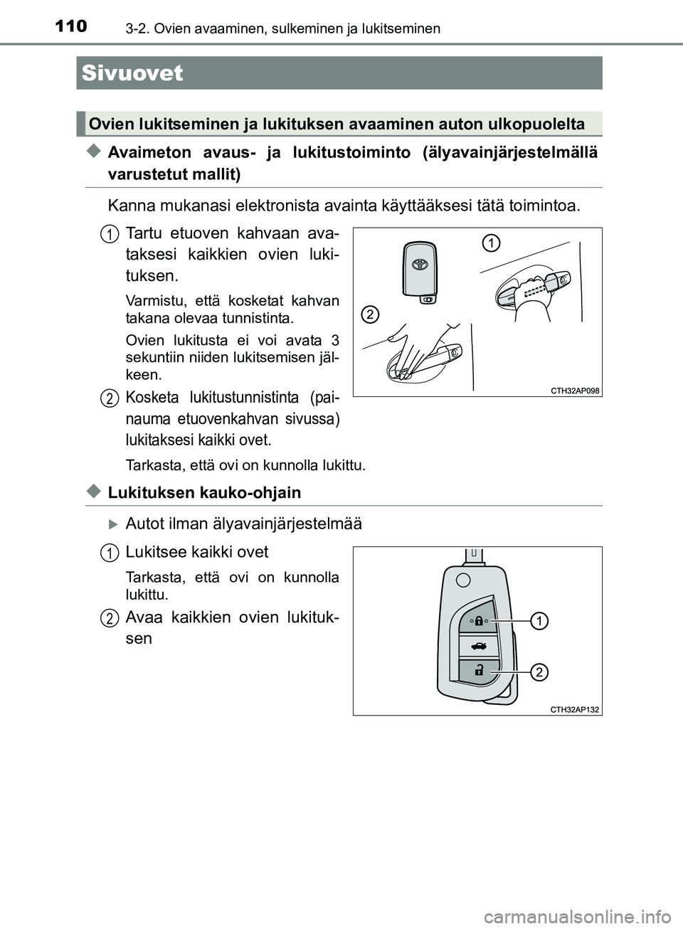TOYOTA AURIS TOURING SPORTS 2017 Omistajan Käsikirja (in Finnish) 110
OM12L13FI
3-2. Ovien avaaminen, sulkeminen ja lukitseminen
uAvaimeton avaus- ja lukitustoiminto (älyavainjärjestelmällä
varustetut mallit)
Kanna mukanasi elektronista avainta käyttääksesi t TOYOTA AURIS TOURING SPORTS 2017 Omistajan Käsikirja (in Finnish) 110
OM12L13FI
3-2. Ovien avaaminen, sulkeminen ja lukitseminen
uAvaimeton avaus- ja lukitustoiminto (älyavainjärjestelmällä
varustetut mallit)
Kanna mukanasi elektronista avainta käyttääksesi t