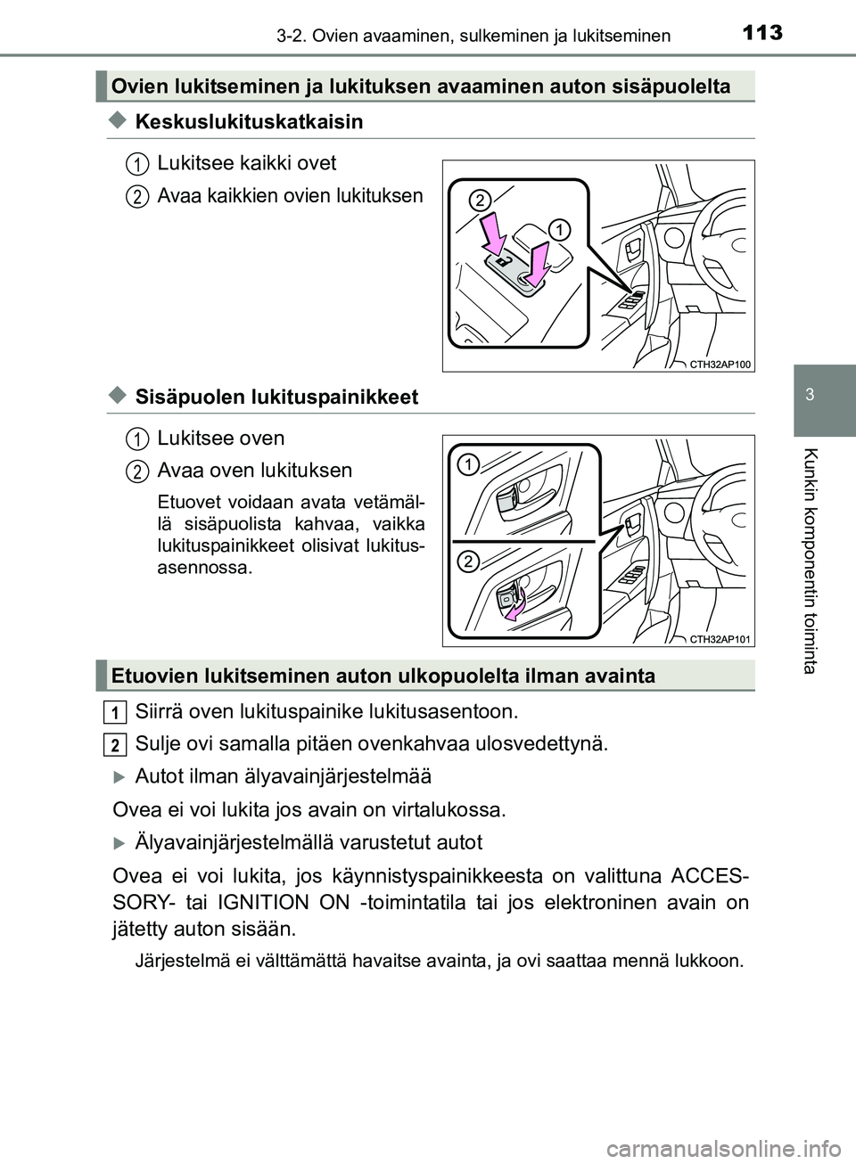 TOYOTA AURIS TOURING SPORTS 2017 Omistajan Käsikirja (in Finnish) 1133-2. Ovien avaaminen, sulkeminen ja lukitseminen
OM12L13FI
3
Kunkin komponentin toiminta
uKeskuslukituskatkaisinLukitsee kaikki ovet
Avaa kaikkien ovien lukituksen
uSisäpuolen lukituspainikkeetLuk TOYOTA AURIS TOURING SPORTS 2017 Omistajan Käsikirja (in Finnish) 1133-2. Ovien avaaminen, sulkeminen ja lukitseminen
OM12L13FI
3
Kunkin komponentin toiminta
uKeskuslukituskatkaisinLukitsee kaikki ovet
Avaa kaikkien ovien lukituksen
uSisäpuolen lukituspainikkeetLuk