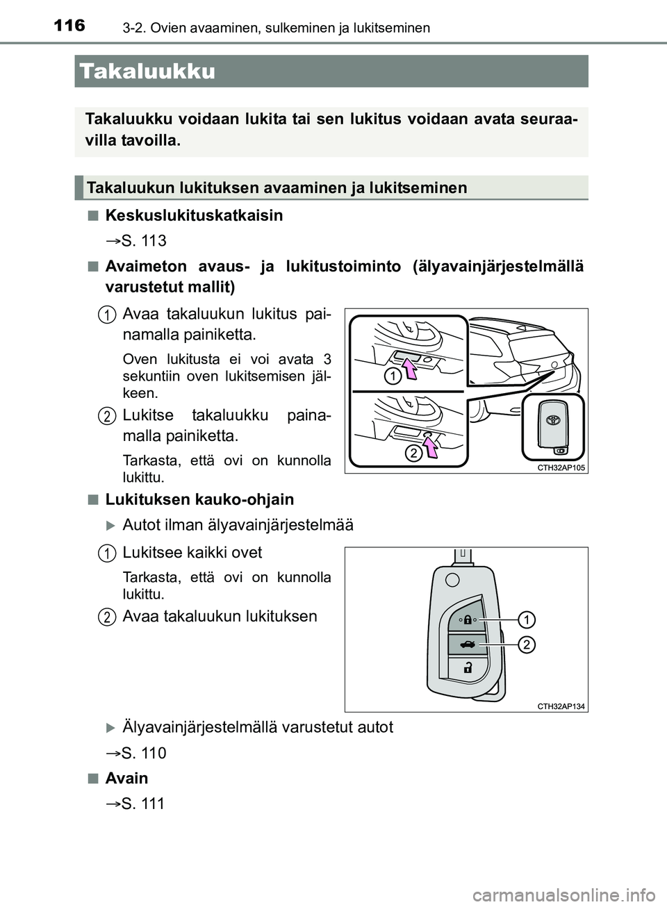 TOYOTA AURIS TOURING SPORTS 2017 Omistajan Käsikirja (in Finnish) 1163-2. Ovien avaaminen, sulkeminen ja lukitseminen
OM12L13FIn
Keskuslukituskatkaisin
S. 113
nAvaimeton avaus- ja lukitustoiminto (älyavainjärjestelmällä
varustetut mallit)
Avaa takaluukun luk TOYOTA AURIS TOURING SPORTS 2017 Omistajan Käsikirja (in Finnish) 1163-2. Ovien avaaminen, sulkeminen ja lukitseminen
OM12L13FIn
Keskuslukituskatkaisin
S. 113
nAvaimeton avaus- ja lukitustoiminto (älyavainjärjestelmällä
varustetut mallit)
Avaa takaluukun luk