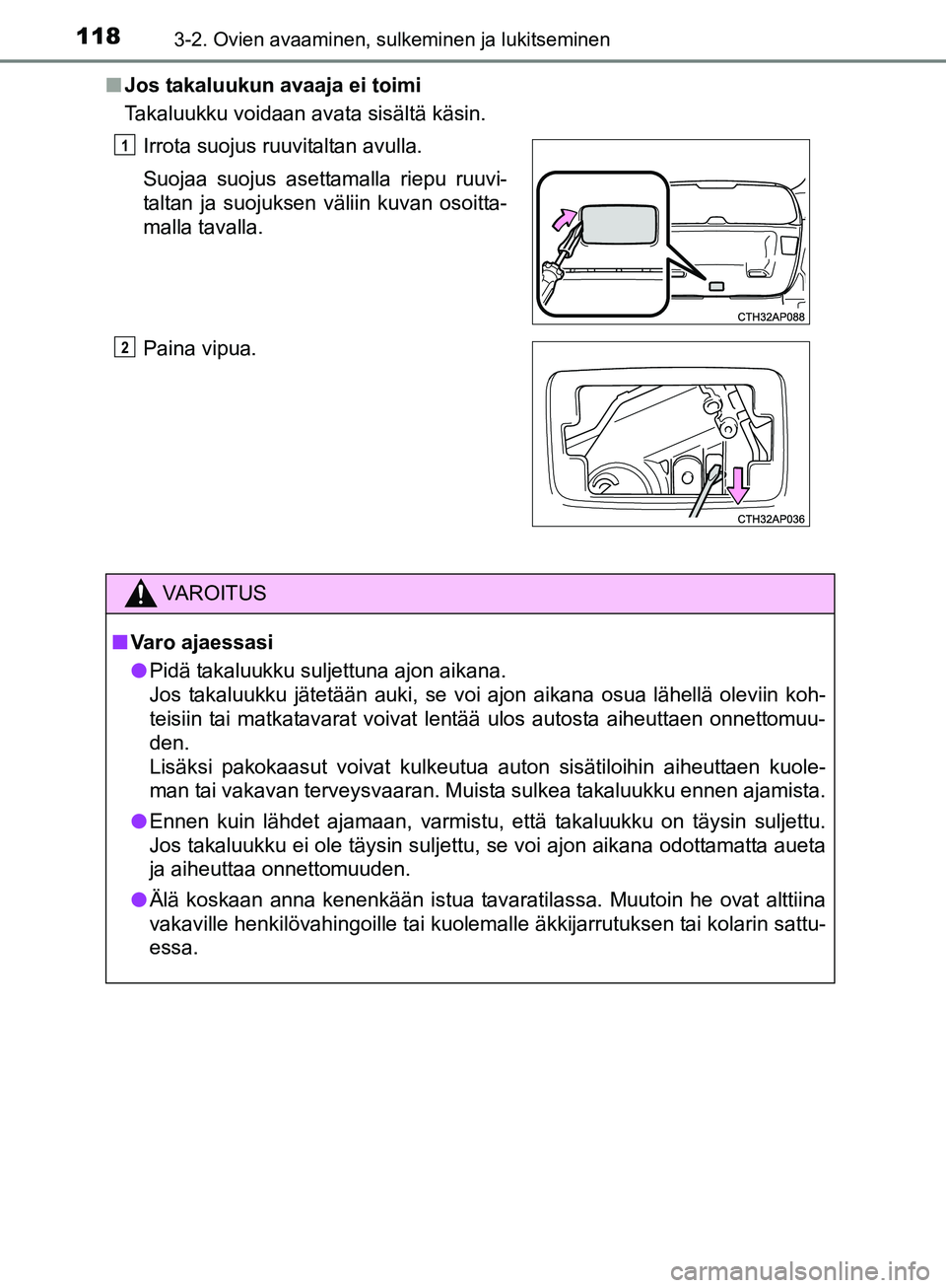 TOYOTA AURIS TOURING SPORTS 2017 Omistajan Käsikirja (in Finnish) 1183-2. Ovien avaaminen, sulkeminen ja lukitseminen
OM12L13FIn
Jos takaluukun avaaja ei toimi
Takaluukku voidaan avata sisältä käsin.
Irrota suojus ruuvitaltan avulla.
Suojaa suojus asettamalla rie TOYOTA AURIS TOURING SPORTS 2017 Omistajan Käsikirja (in Finnish) 1183-2. Ovien avaaminen, sulkeminen ja lukitseminen
OM12L13FIn
Jos takaluukun avaaja ei toimi
Takaluukku voidaan avata sisältä käsin.
Irrota suojus ruuvitaltan avulla.
Suojaa suojus asettamalla rie