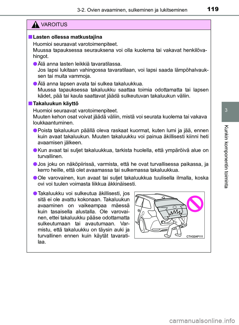 TOYOTA AURIS TOURING SPORTS 2017 Omistajan Käsikirja (in Finnish) 1193-2. Ovien avaaminen, sulkeminen ja lukitseminen
OM12L13FI
3
Kunkin komponentin toiminta
VAROITUS
nLasten ollessa matkustajina
Huomioi seuraavat varotoimenpiteet.
Muussa tapauksessa seurauksena voi TOYOTA AURIS TOURING SPORTS 2017 Omistajan Käsikirja (in Finnish) 1193-2. Ovien avaaminen, sulkeminen ja lukitseminen
OM12L13FI
3
Kunkin komponentin toiminta
VAROITUS
nLasten ollessa matkustajina
Huomioi seuraavat varotoimenpiteet.
Muussa tapauksessa seurauksena voi